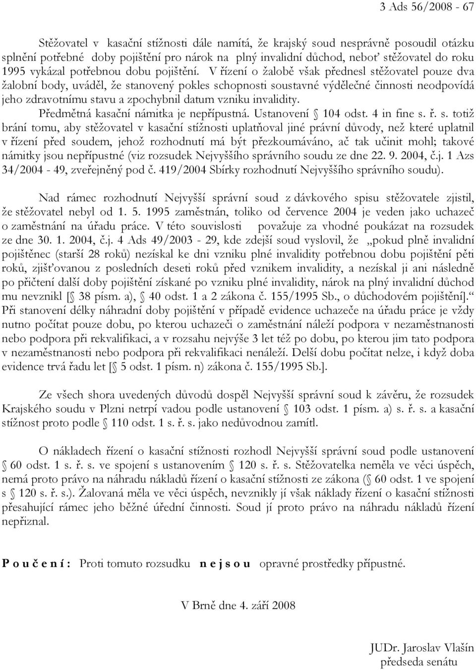 V řízení o žalobě však přednesl stěžovatel pouze dva žalobní body, uváděl, že stanovený pokles schopnosti soustavné výdělečné činnosti neodpovídá jeho zdravotnímu stavu a zpochybnil datum vzniku