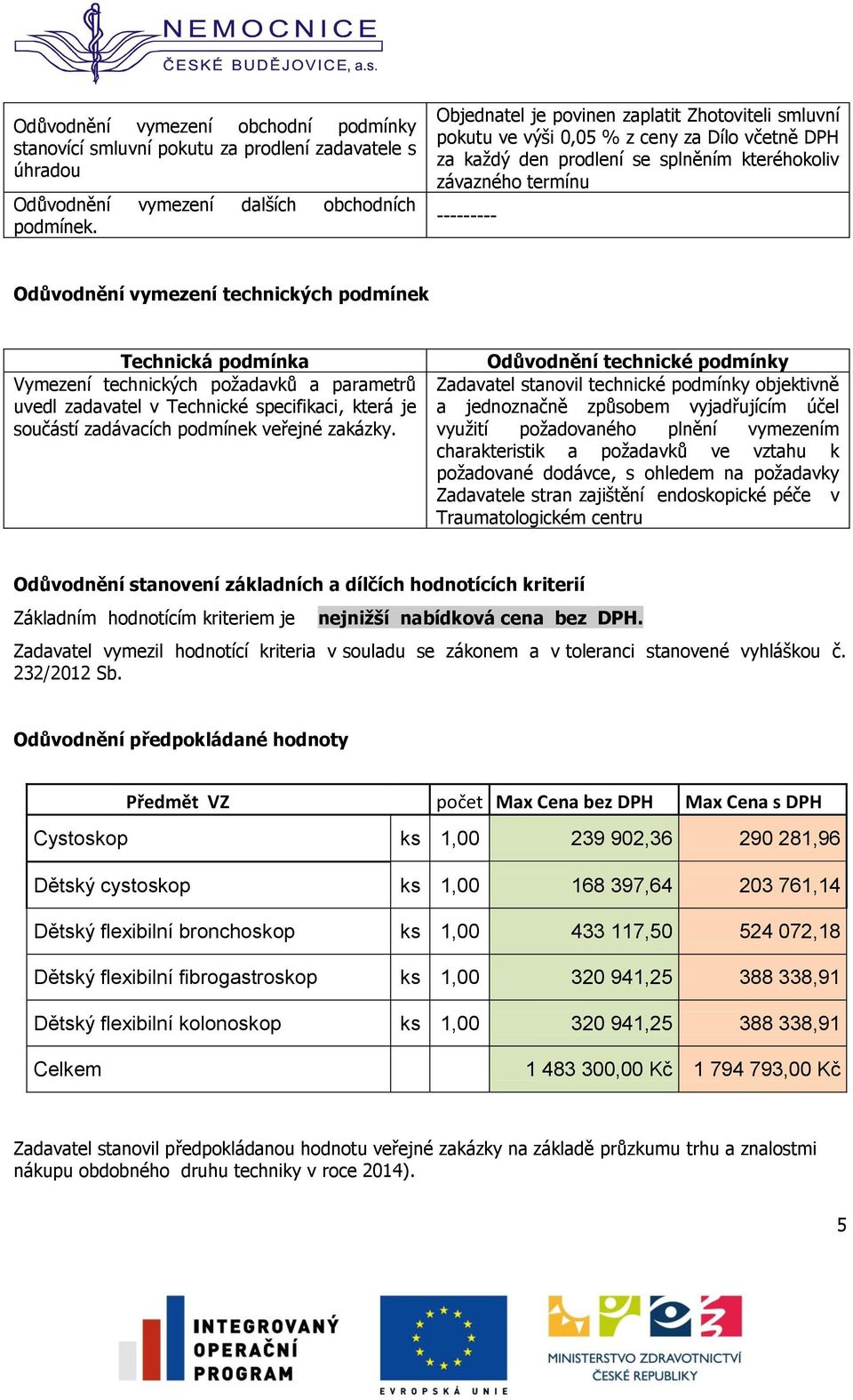technických podmínek Technická podmínka Vymezení technických požadavků a parametrů uvedl zadavatel v Technické specifikaci, která je součástí zadávacích podmínek veřejné zakázky.