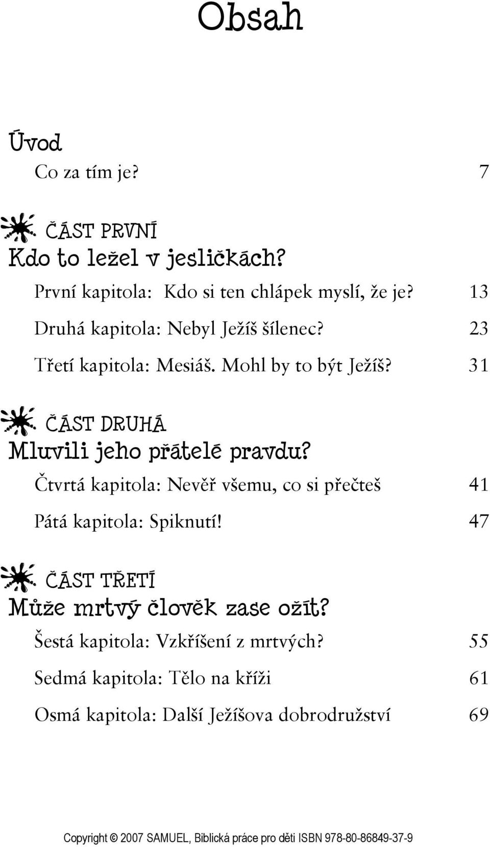 31 ČÁST DRUHÁ Mluvili jeho přátelé pravdu? Čtvrtá kapitola: Nevěř všemu, co si přečteš 41 Pátá kapitola: Spiknutí!