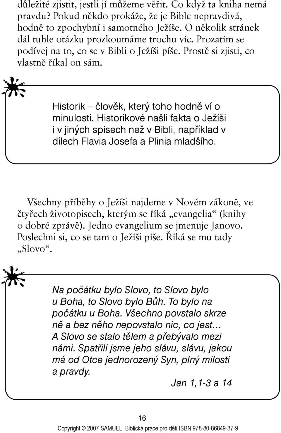 Historik člověk, který toho hodně ví o minulosti. Historikové našli fakta o Ježíši i v jiných spisech než v Bibli, například v dílech Flavia Josefa a Plinia mladšího.