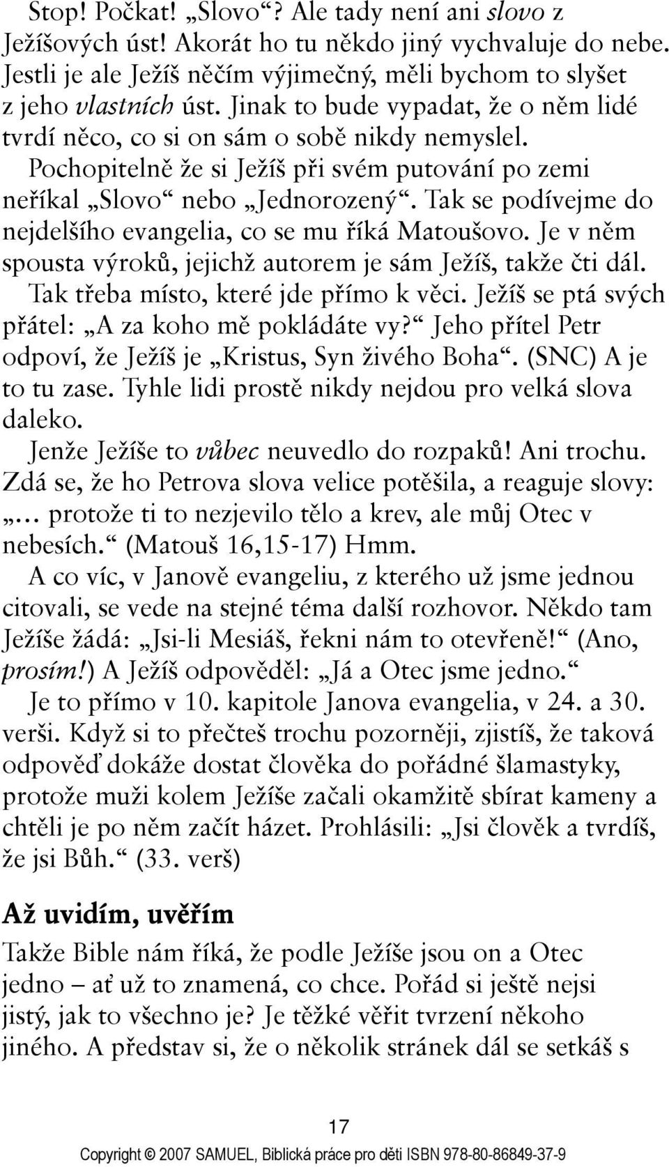 Tak se podívejme do nejdelšího evangelia, co se mu říká Matoušovo. Je v něm spousta výroků, jejichž autorem je sám Ježíš, takže čti dál. Tak třeba místo, které jde přímo k věci.