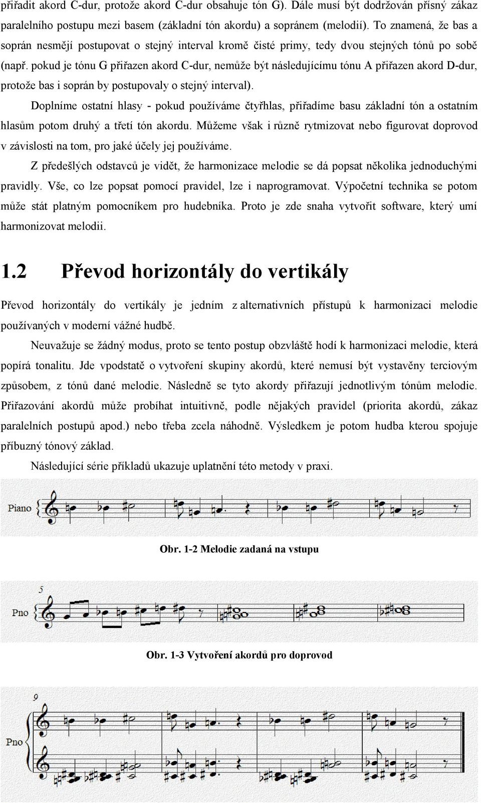 pokud je tónu G přiřazen akord C-dur, nemůže být následujícímu tónu A přiřazen akord D-dur, protože bas i soprán by postupovaly o stejný interval).