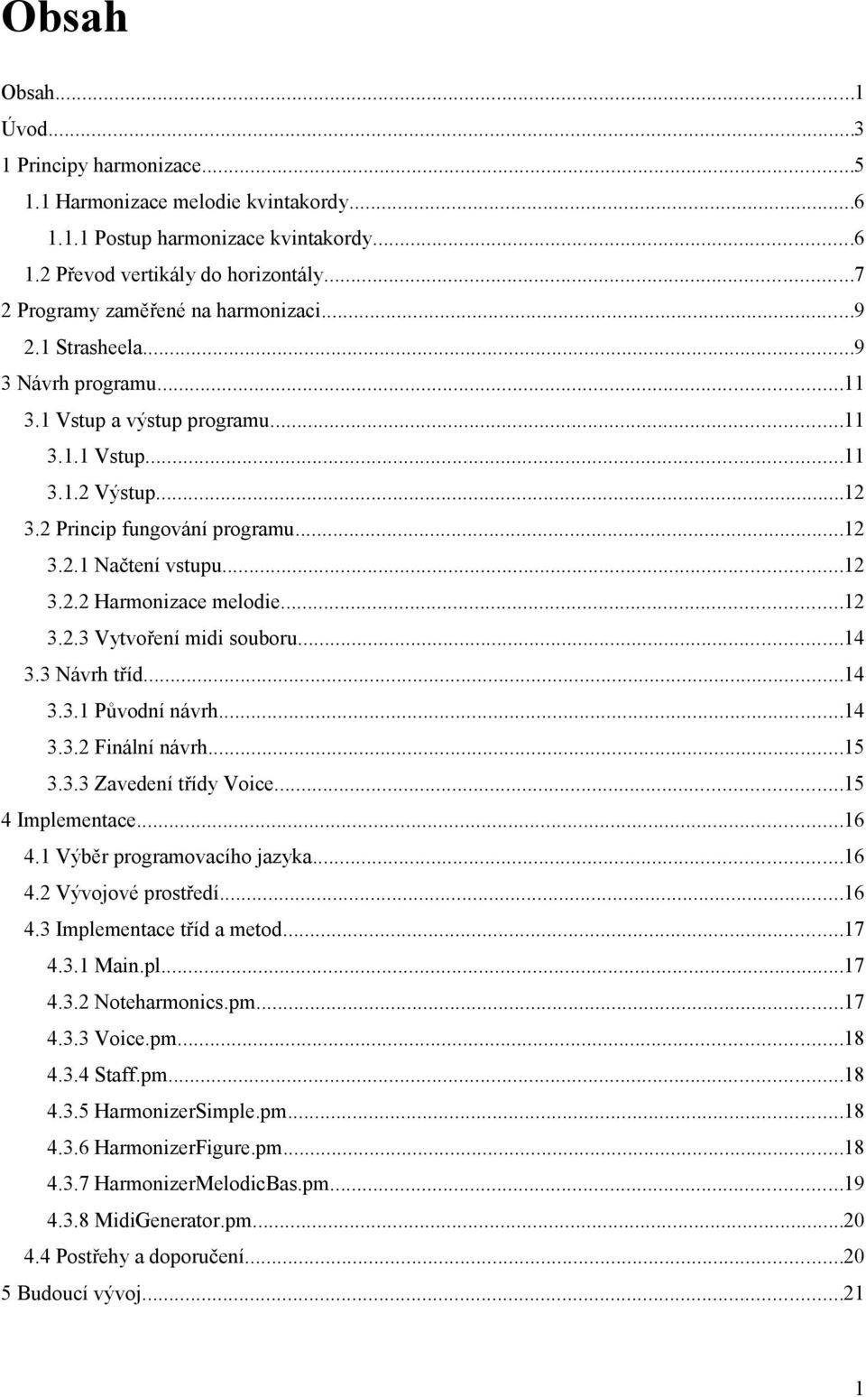 ..12 3.2.2 Harmonizace melodie...12 3.2.3 Vytvoření midi souboru...14 3.3 Návrh tříd...14 3.3.1 Původní návrh...14 3.3.2 Finální návrh...15 3.3.3 Zavedení třídy Voice...15 4 Implementace...16 4.