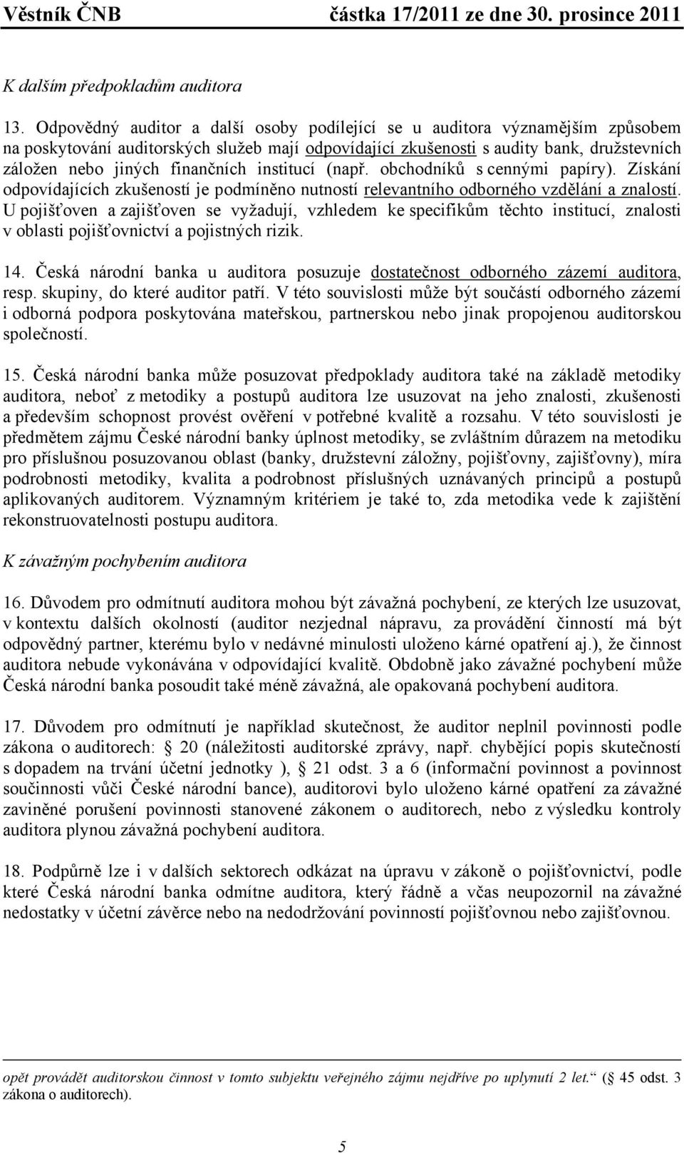 finančních institucí (např. obchodníků s cennými papíry). Získání odpovídajících zkušeností je podmíněno nutností relevantního odborného vzdělání a znalostí.