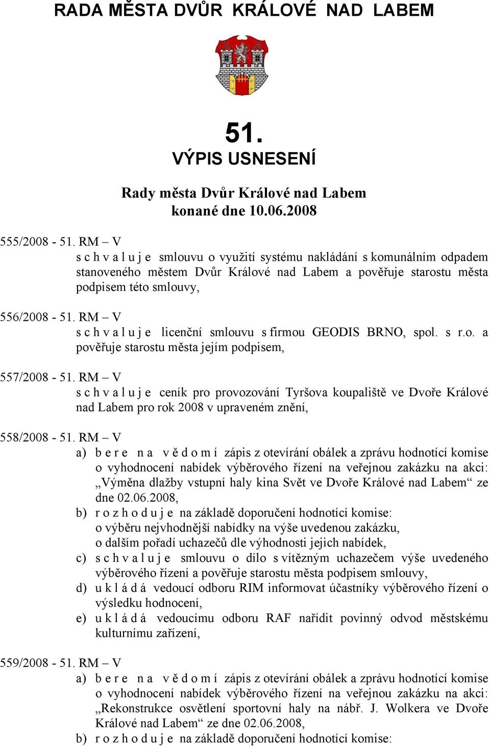 RM V schvaluje licenční smlouvu s firmou GEODIS BRNO, spol. s r.o. a pověřuje starostu města jejím podpisem, 557/2008-51.