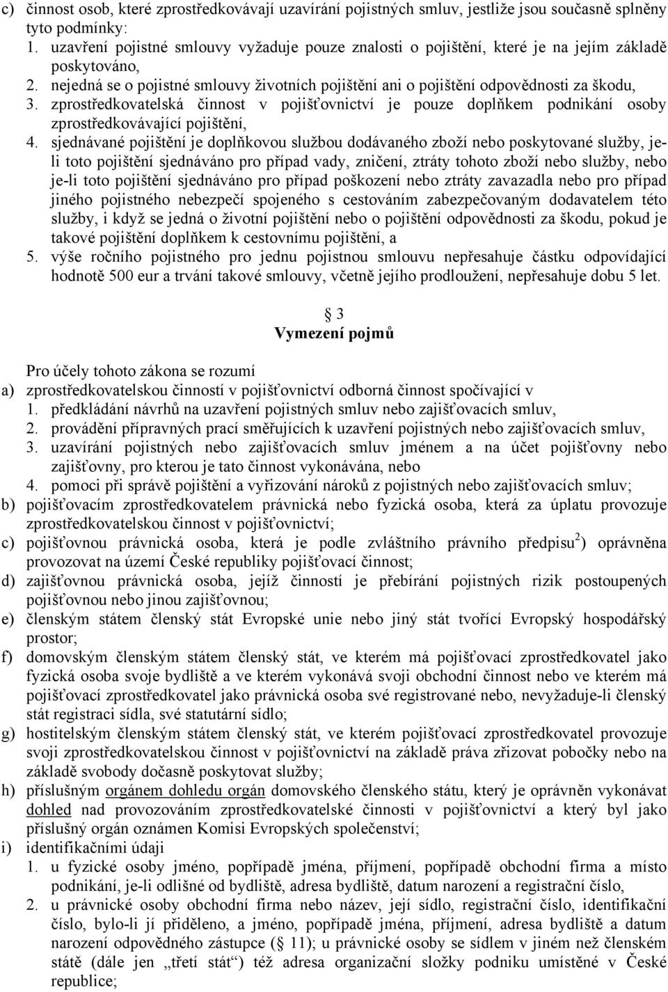 zprostředkovatelská činnost v pojišťovnictví je pouze doplňkem podnikání osoby zprostředkovávající pojištění, 4.