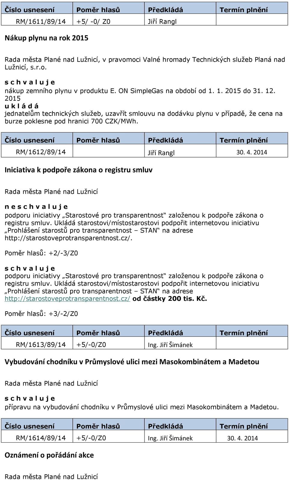 2014 Iniciativa k podpoře zákona o registru smluv n e podporu iniciativy Starostové pro transparentnost založenou k podpoře zákona o registru smluv.