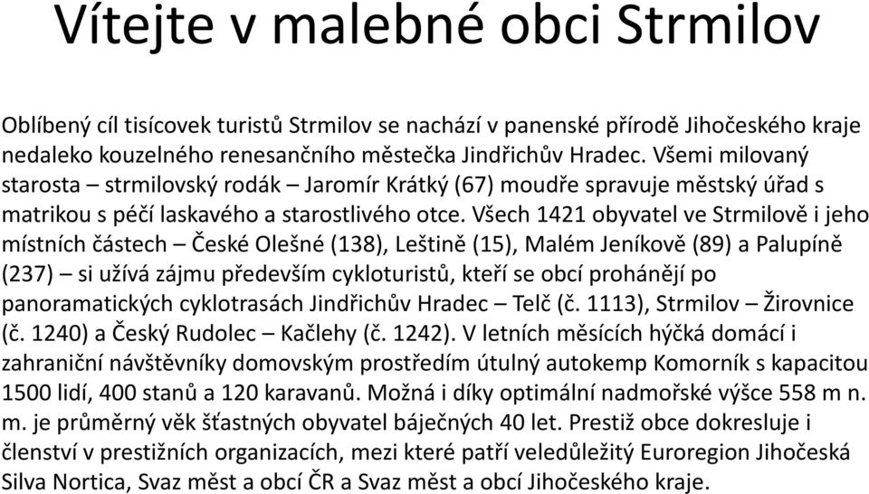 Všech 1421 obyvatel ve Strmilově i jeho místních částech České Olešné (138), Leštině (15), Malém Jeníkově (89) a Palupíně (237) si užívá zájmu především cykloturistů, kteří se obcí prohánějí po