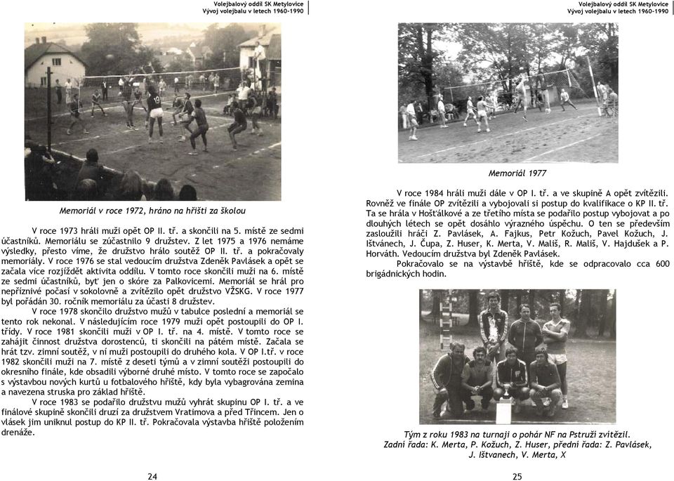 V roce 1976 se stal vedoucím družstva Zdeněk Pavlásek a opět se začala více rozjíždět aktivita oddílu. V tomto roce skončili muži na 6. místě ze sedmi účastníků, byť jen o skóre za Palkovicemi.