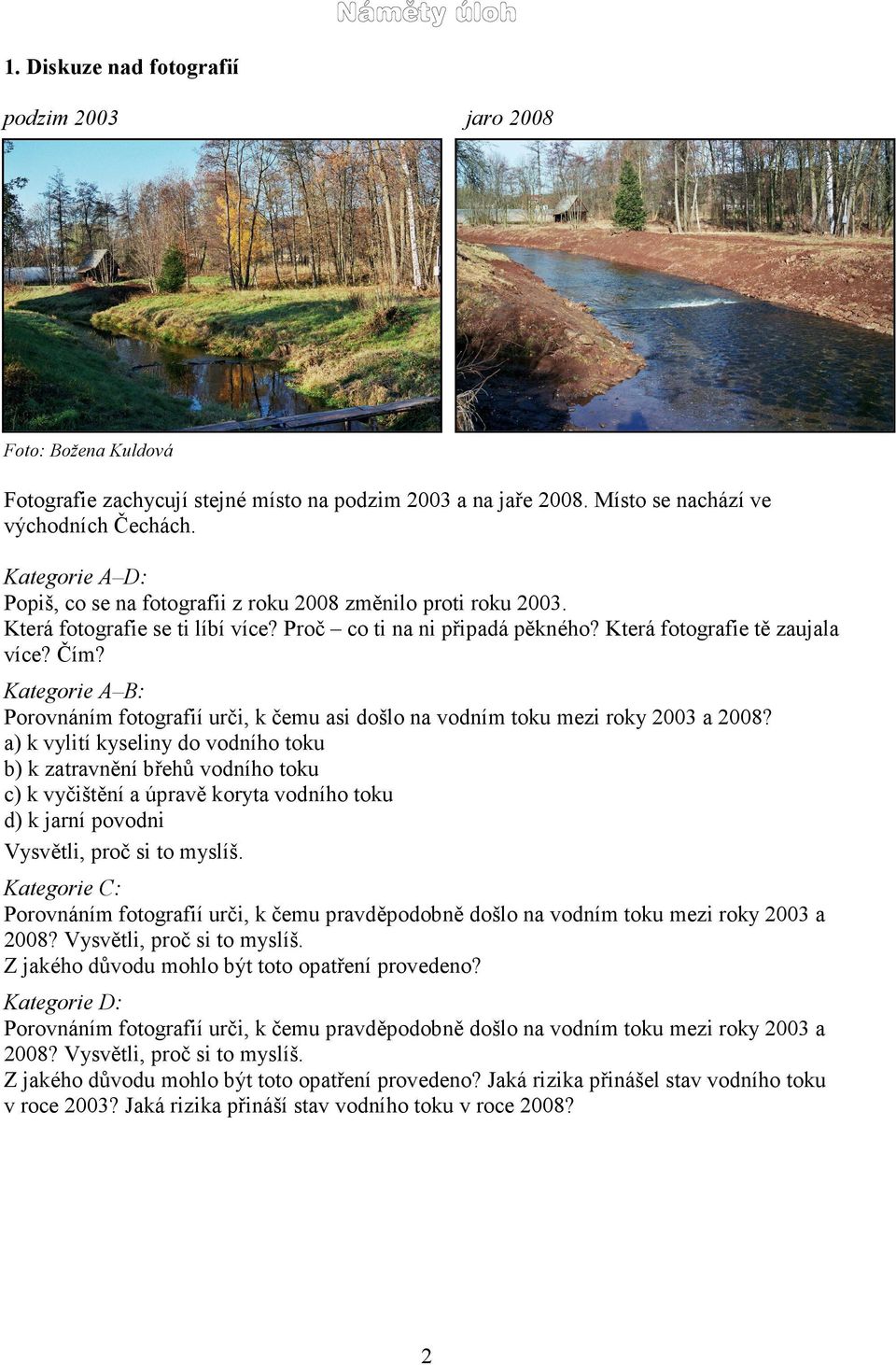 Kategorie A B: Porovnáním fotografií urči, k čemu asi došlo na vodním toku mezi roky 2003 a 2008?