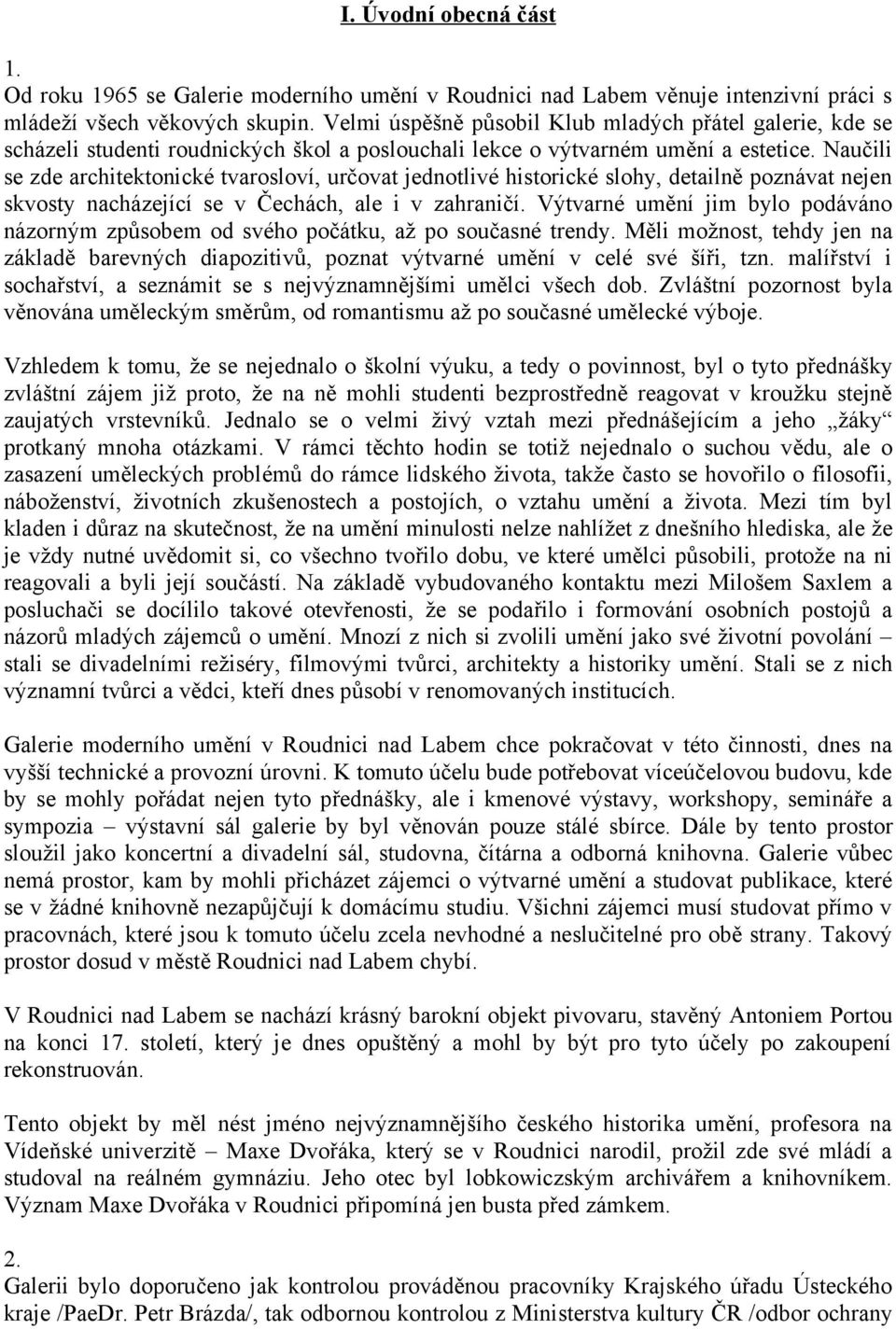 Naučili se zde architektonické tvarosloví, určovat jednotlivé historické slohy, detailně poznávat nejen skvosty nacházející se v Čechách, ale i v zahraničí.