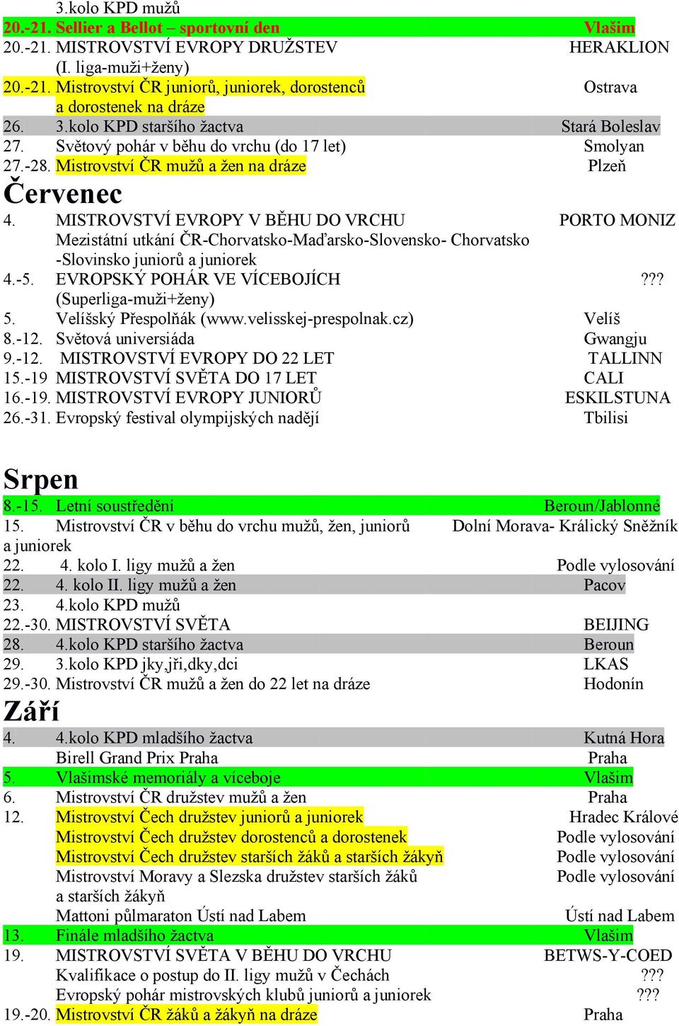 MISTROVSTVÍ EVROPY V BĚHU DO VRCHU PORTO MONIZ Mezistátní utkání ČR-Chorvatsko-Maďarsko-Slovensko- Chorvatsko -Slovinsko juniorů a juniorek 4.-5. EVROPSKÝ POHÁR VE VÍCEBOJÍCH??? (Superliga-muži+ženy) 5.
