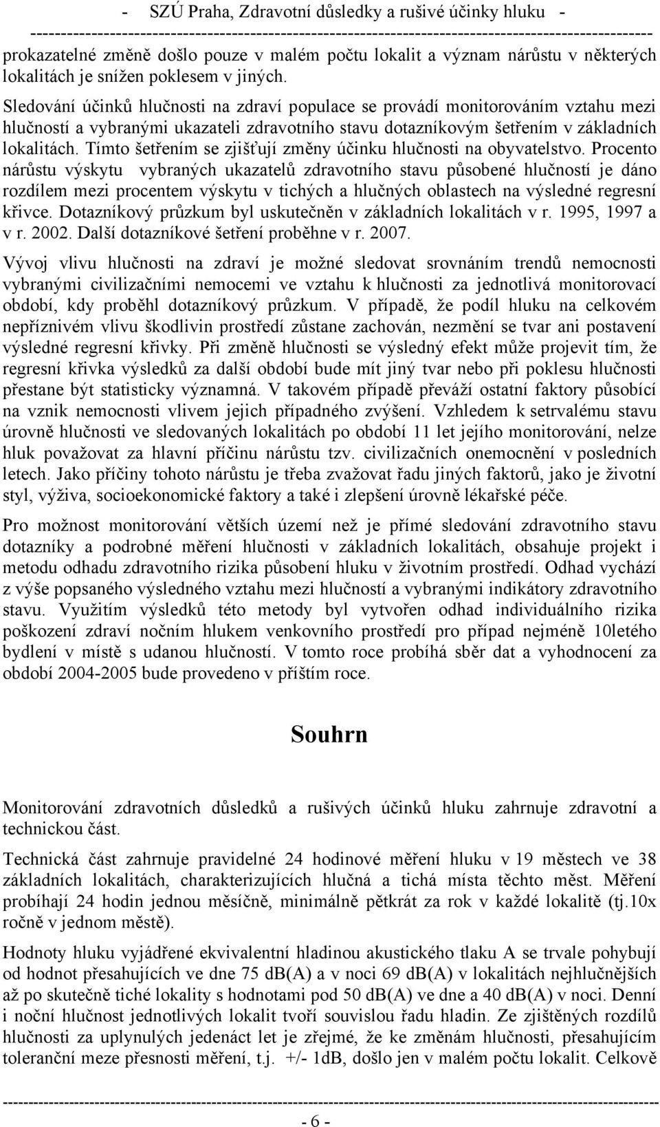 Tímto šetřením se zjišťují změny účinku hlučnosti na obyvatelstvo.