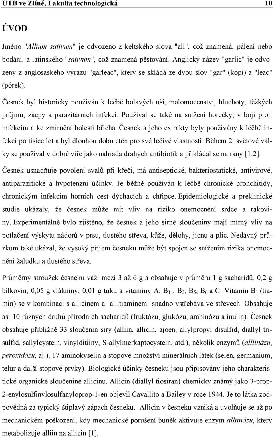 Česnek byl historicky používán k léčbě bolavých uší, malomocenství, hluchoty, těžkých průjmů, zácpy a parazitárních infekcí.