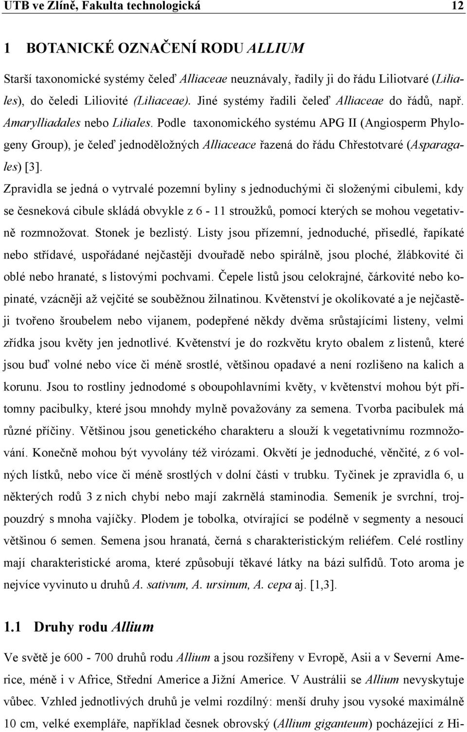Podle taxonomického systému APG II (Angiosperm Phylogeny Group), je čeleď jednoděložných Alliaceace řazená do řádu Chřestotvaré (Asparagales) [3].