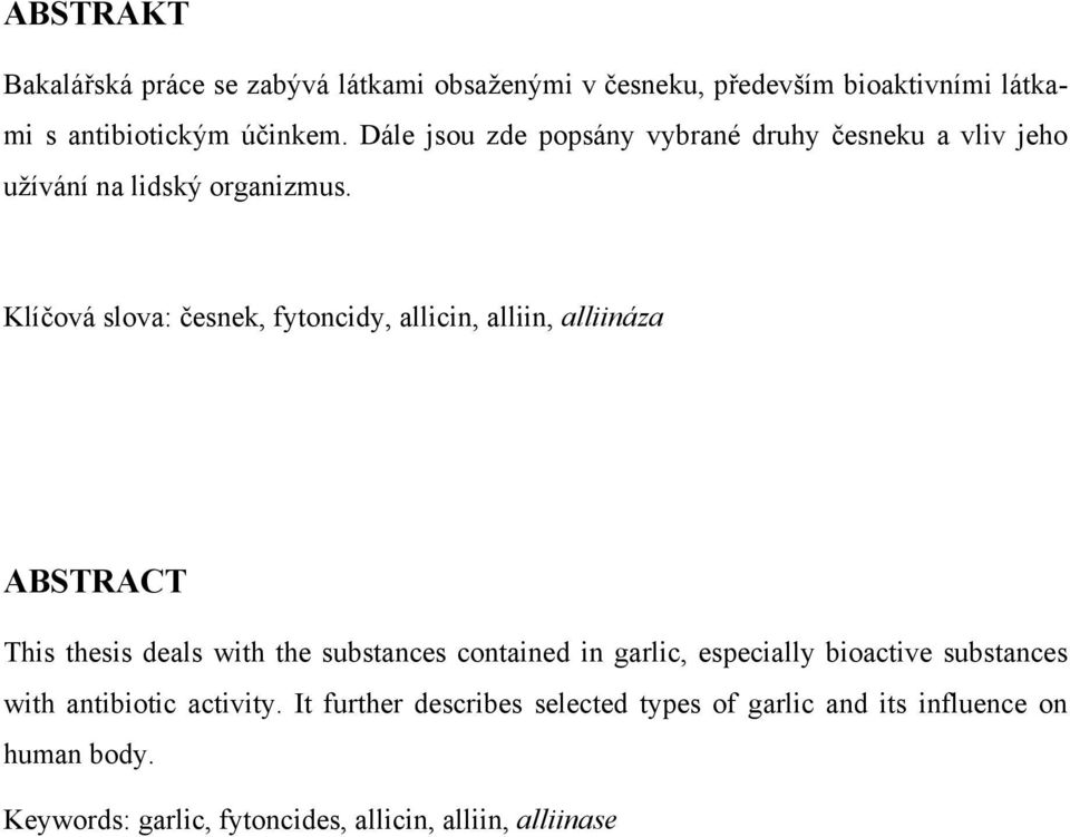 Klíčová slova: česnek, fytoncidy, allicin, alliin, alliináza ABSTRACT This thesis deals with the substances contained in garlic,