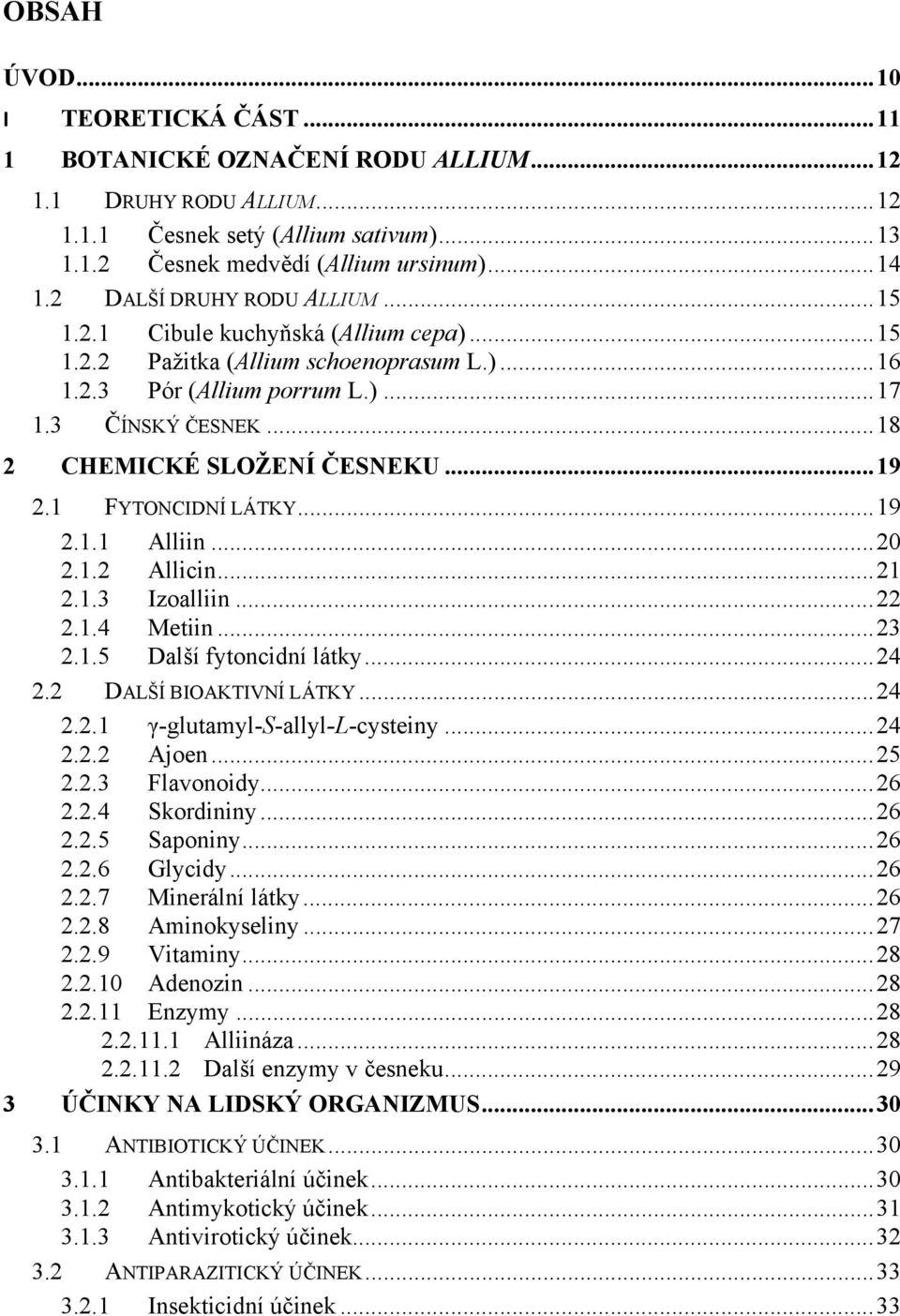 ..19 2.1 FYTONCIDNÍ LÁTKY...19 2.1.1 Alliin...20 2.1.2 Allicin...21 2.1.3 Izoalliin...22 2.1.4 Metiin...23 2.1.5 Další fytoncidní látky...24 2.2 DALŠÍ BIOAKTIVNÍ LÁTKY...24 2.2.1 γ-glutamyl-s-allyl-l-cysteiny.
