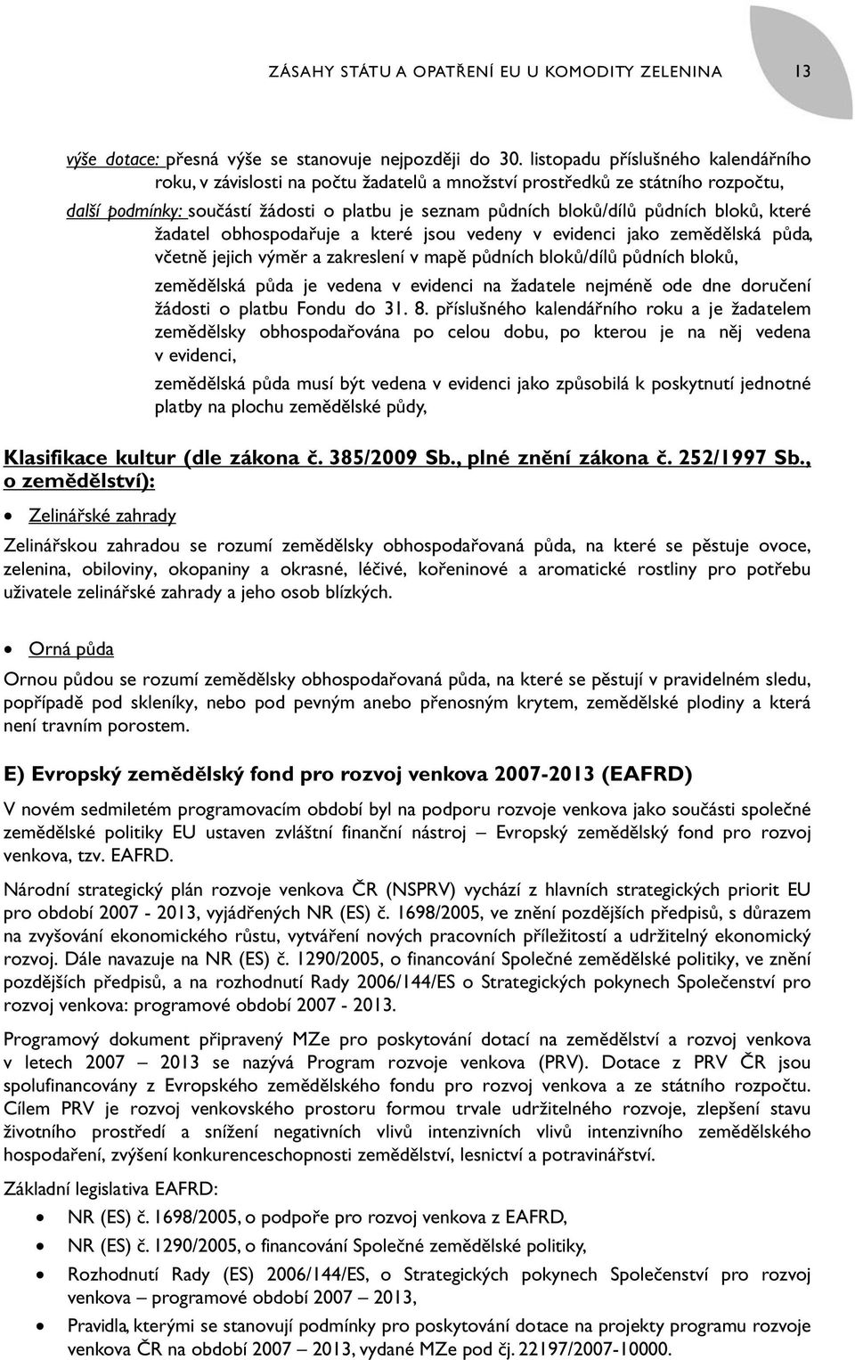 bloků, které žadatel obhospodařuje a které jsou vedeny v evidenci jako zemědělská půda, včetně jejich výměr a zakreslení v mapě půdních bloků/dílů půdních bloků, zemědělská půda je vedena v evidenci