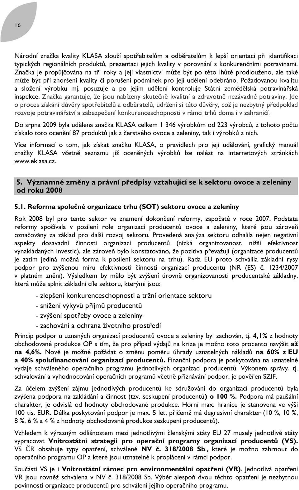 Požadovanou kvalitu a složení výrobků mj. posuzuje a po jejím udělení kontroluje Státní zemědělská potravinářská inspekce.