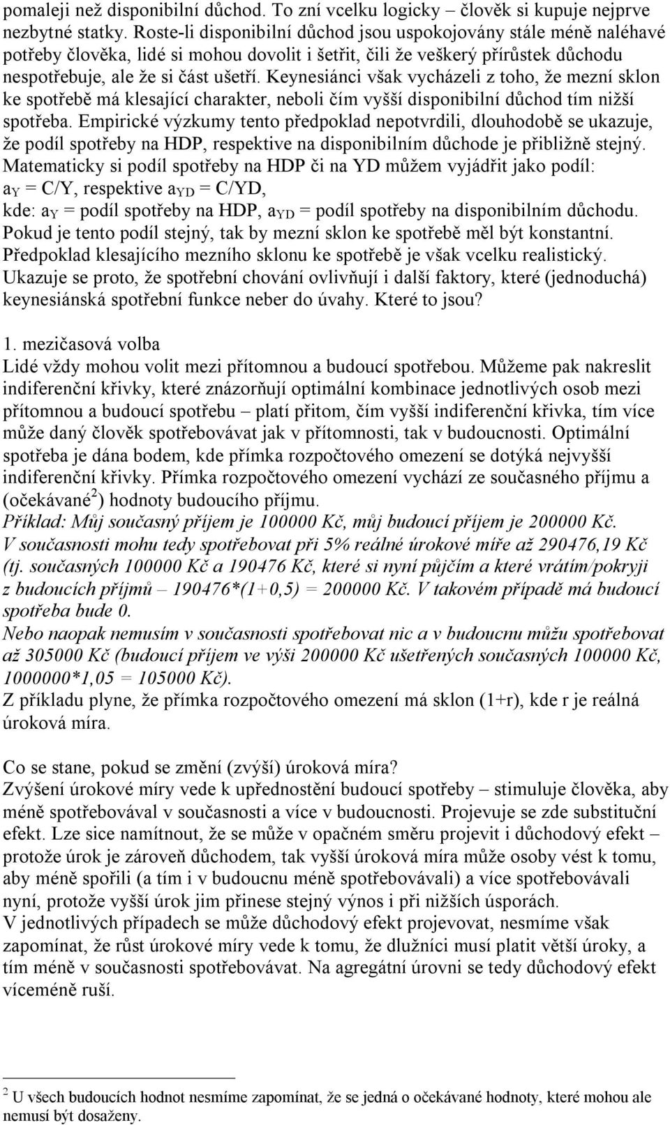 Keynesiánci však vycházeli z toho, že mezní sklon ke spotřebě má klesající charakter, neboli čím vyšší disponibilní důchod tím nižší spotřeba.