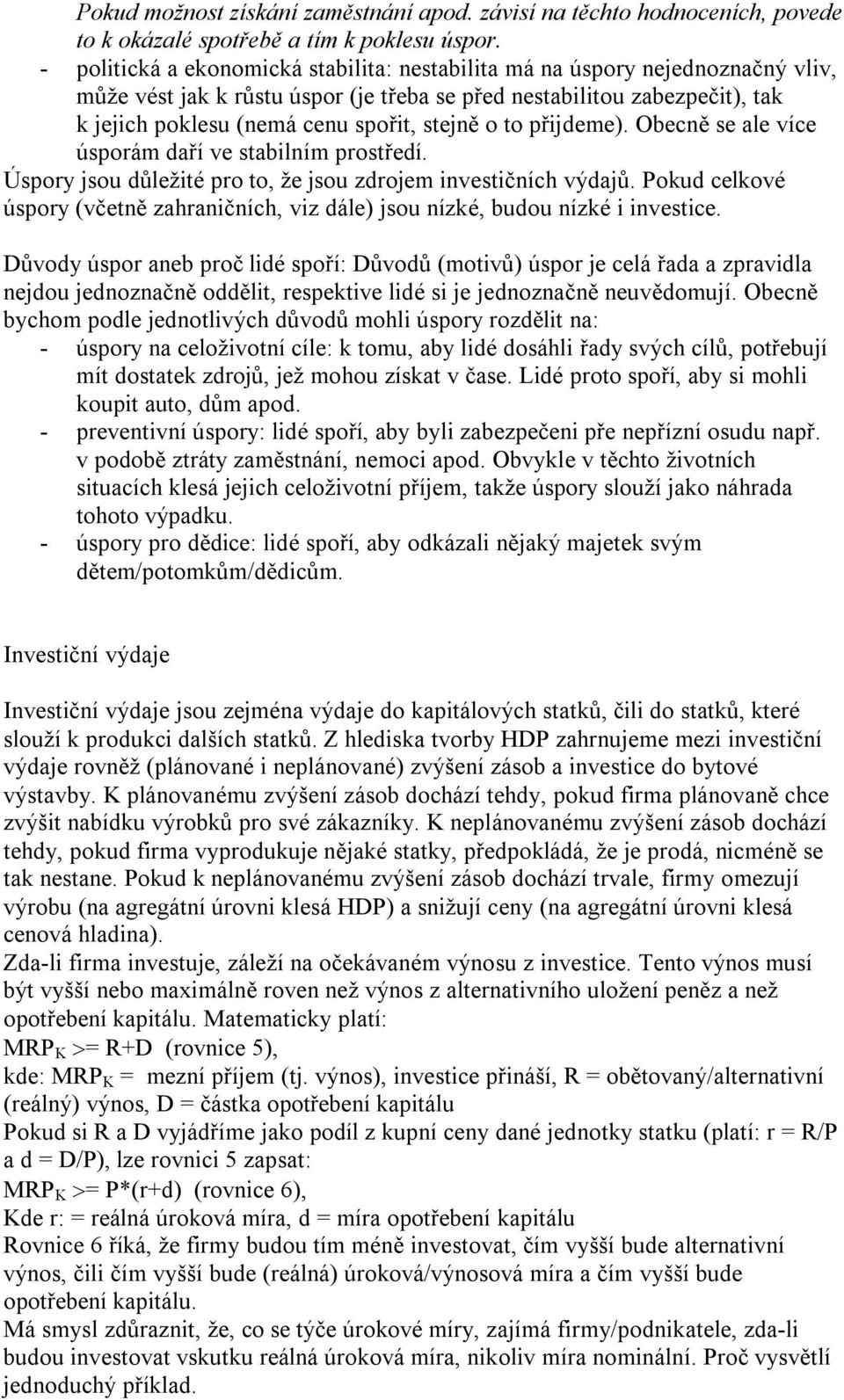 o to přijdeme). Obecně se ale více úsporám daří ve stabilním prostředí. Úspory jsou důležité pro to, že jsou zdrojem investičních výdajů.