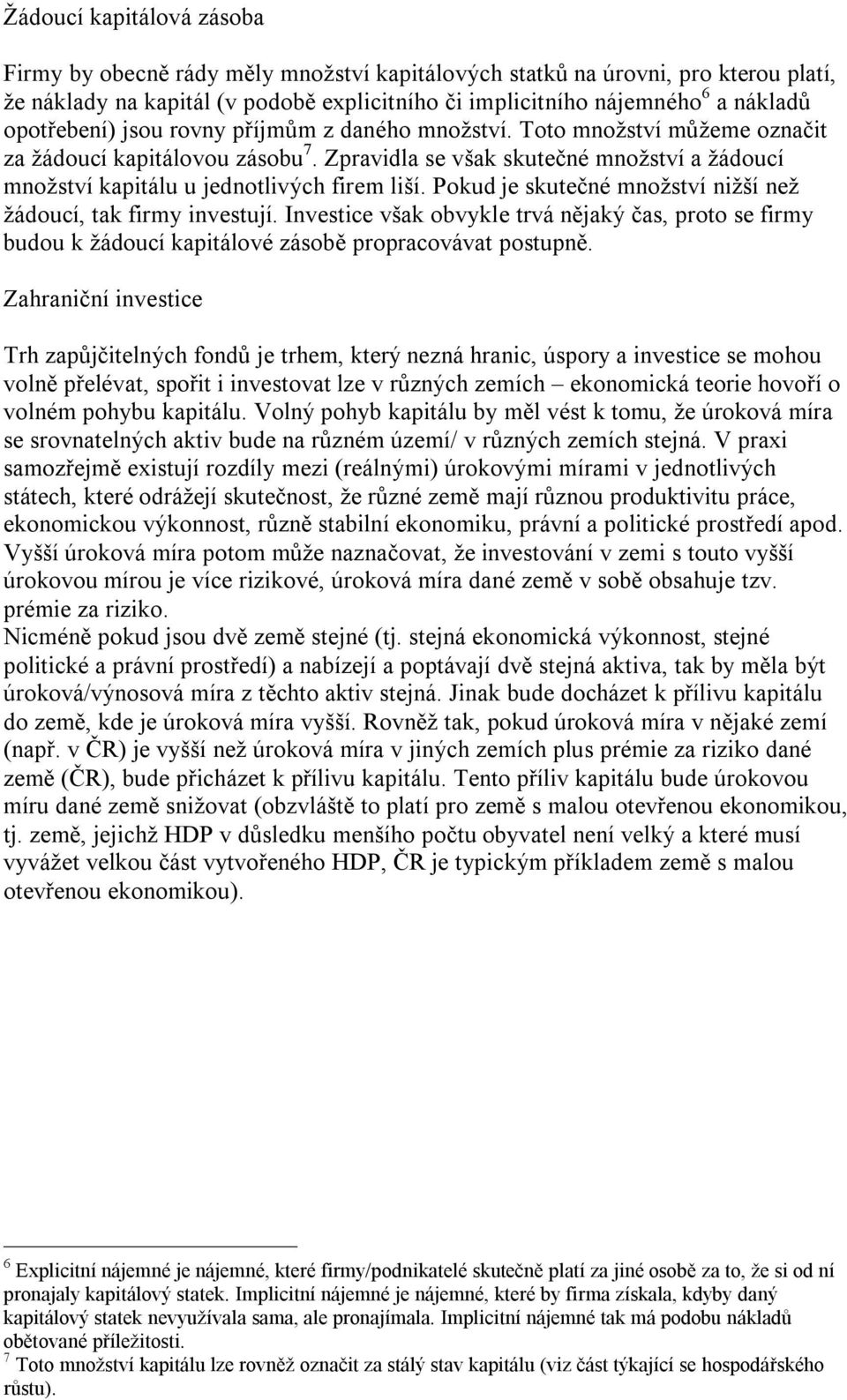 Zpravidla se však skutečné množství a žádoucí množství kapitálu u jednotlivých firem liší. Pokud je skutečné množství nižší než žádoucí, tak firmy investují.