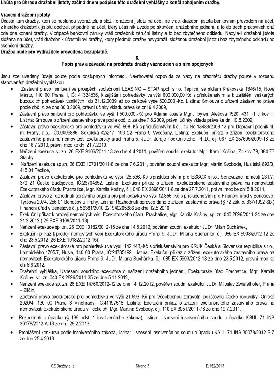 obdržel, případně na účet, který účastník uvede po skončení dražebního jednání, a to do třech pracovních dnů ode dne konání dražby.