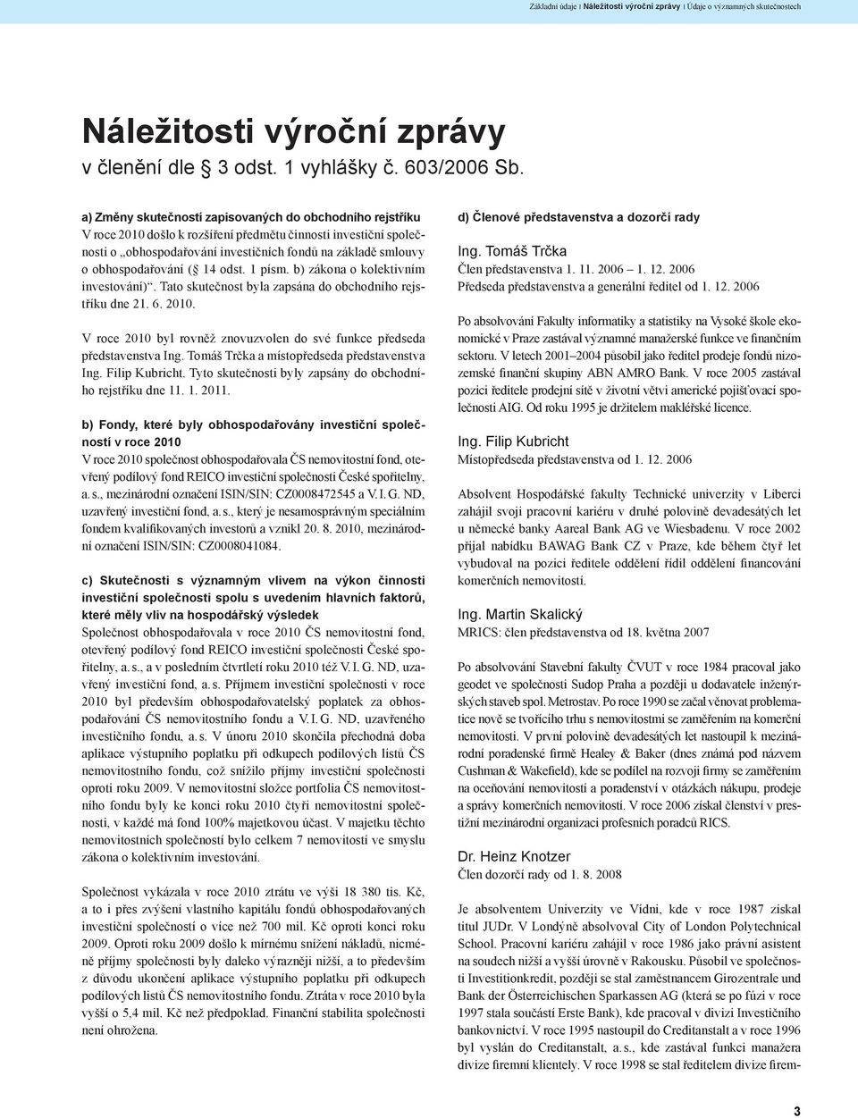 obhospodařování ( 14 odst. 1 písm. b) zákona o kolektivním investování). Tato skutečnost byla zapsána do obchodního rejstříku dne 21. 6. 2010.