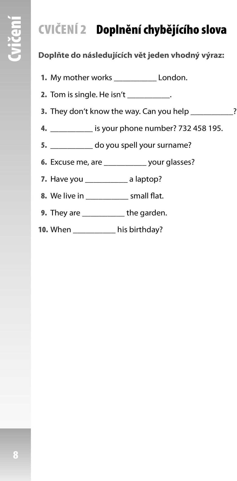 My mother works London. 2. Tom is single. He isn t. 3. They don t know the way. Can you help? 4. is your phone number?