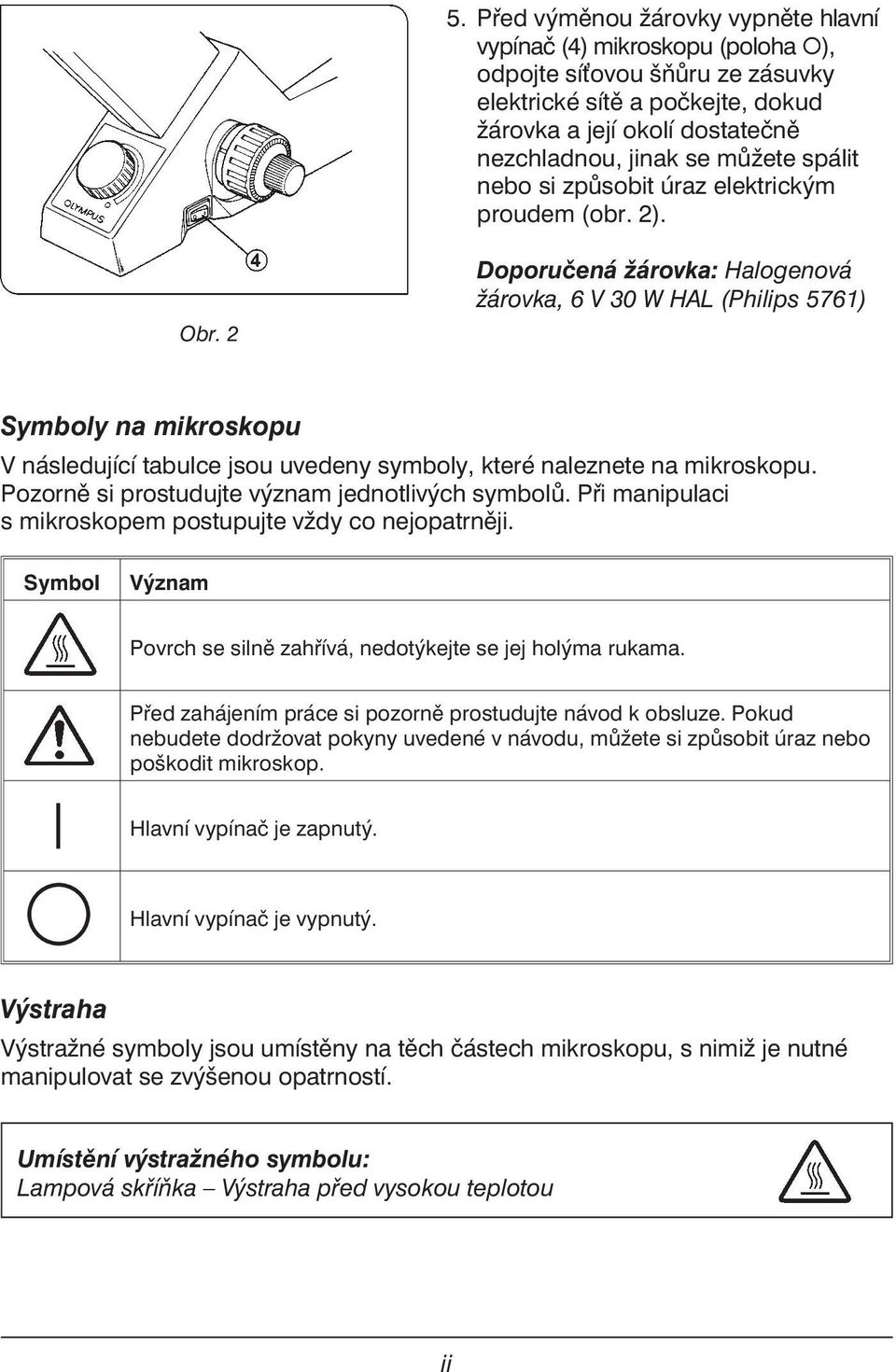 2 Doporučená žárovka: Halogenová žárovka, 6 V 30 W HAL(Philips 5761) Symboly na mikroskopu V následující tabulce jsou uvedeny symboly, které naleznete na mikroskopu.