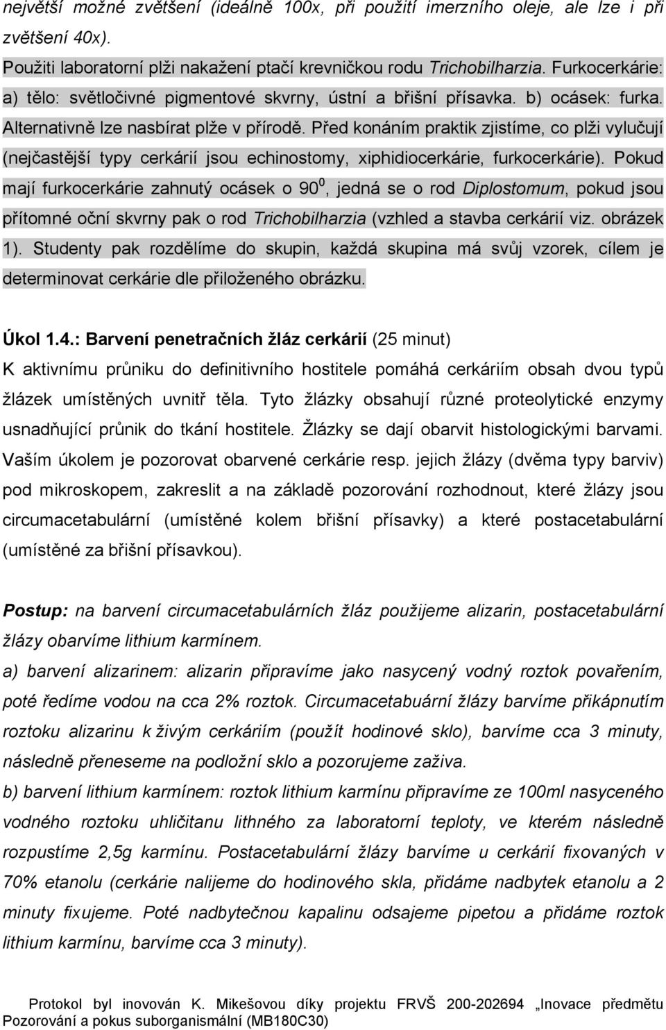 Před konáním praktik zjistíme, co plži vylučují (nejčastější typy cerkárií jsou echinostomy, xiphidiocerkárie, furkocerkárie).