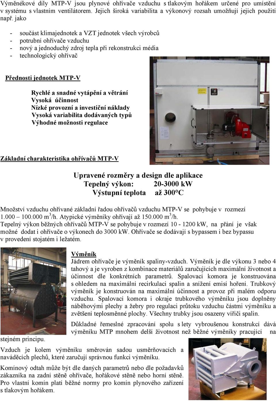 snadné vytápění a větrání Vysoká účinnost Nízké provozní a investiční náklady Vysoká variabilita dodávaných typů Výhodné možnosti regulace Základní charakteristika ohřívačů MTP-V Upravené rozměry a