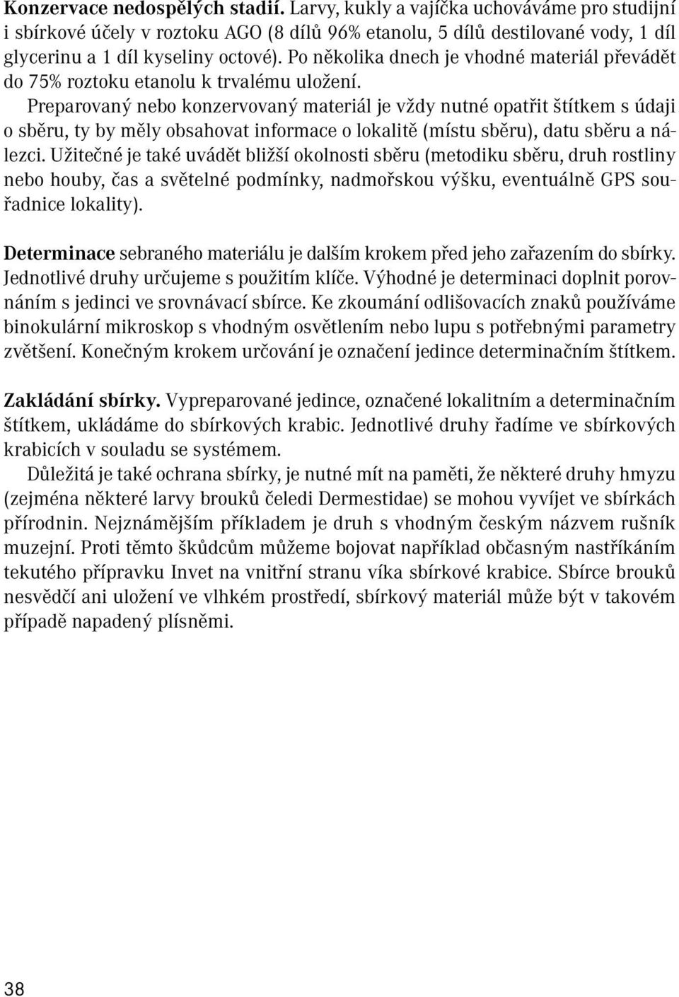 Preparovaný nebo konzervovaný materiál je vždy nutné opatřit štítkem s údaji o sběru, ty by měly obsahovat informace o lokalitě (místu sběru), datu sběru a nálezci.