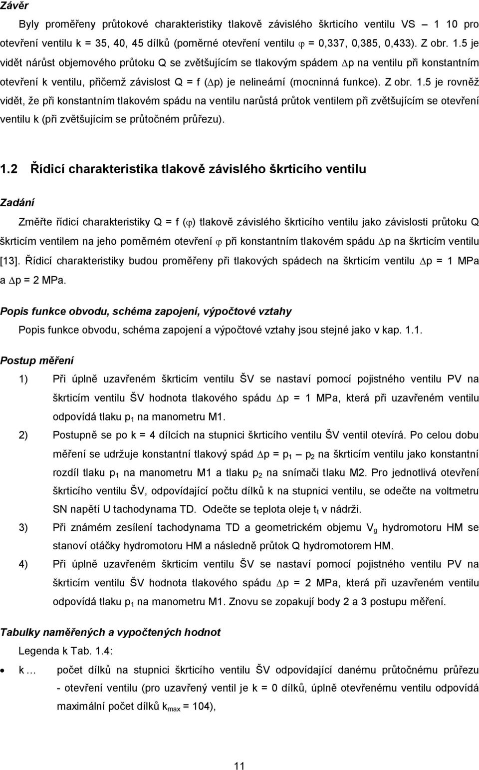 5 je vidět nárůst objemového průtoku Q se zvětšujícím se tlakovým spádem Dp na ventilu při konstantním otevření k ventilu, přičemž závislost Q = f (Dp) je nelineární (mocninná funkce). Z obr. 1.