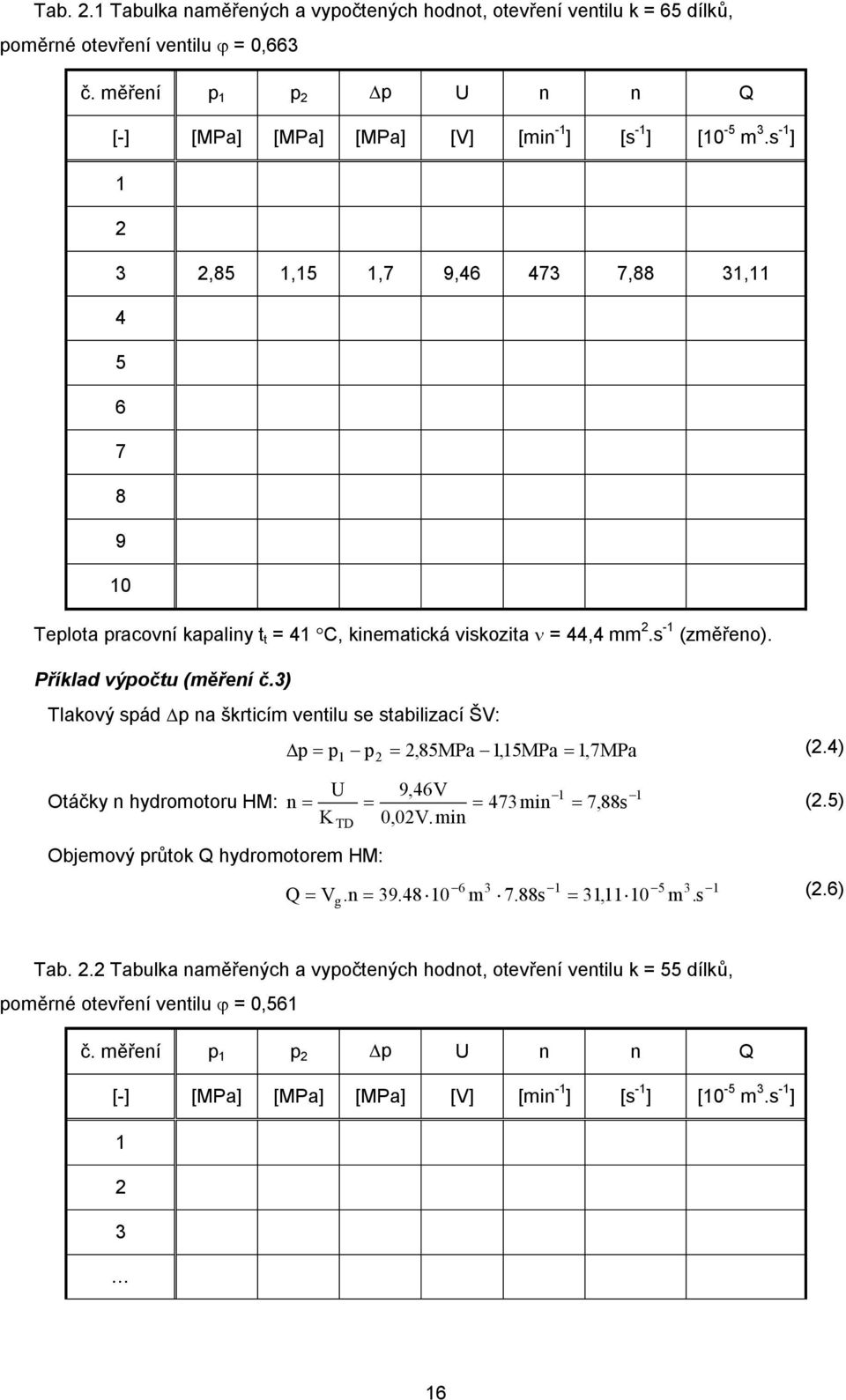 3) Tlakový spád Dp na škrticím ventilu se stabilizací ŠV: D = p - p =,85MPa -1,15MPa 1,7MPa (.4) p 1 = U 9,46V 1-1 Otáčky n hydromotoru HM: n = = = 473min - = 7,88s (.5) K 0,0V.