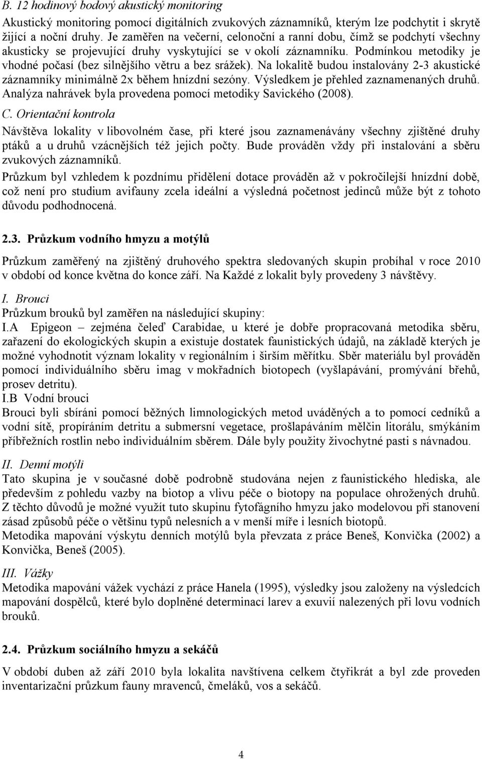 Podmínkou metodiky je vhodné počasí (bez silnějšího větru a bez srážek). Na lokalitě budou instalovány 2-3 akustické záznamníky minimálně 2x během hnízdní sezóny.