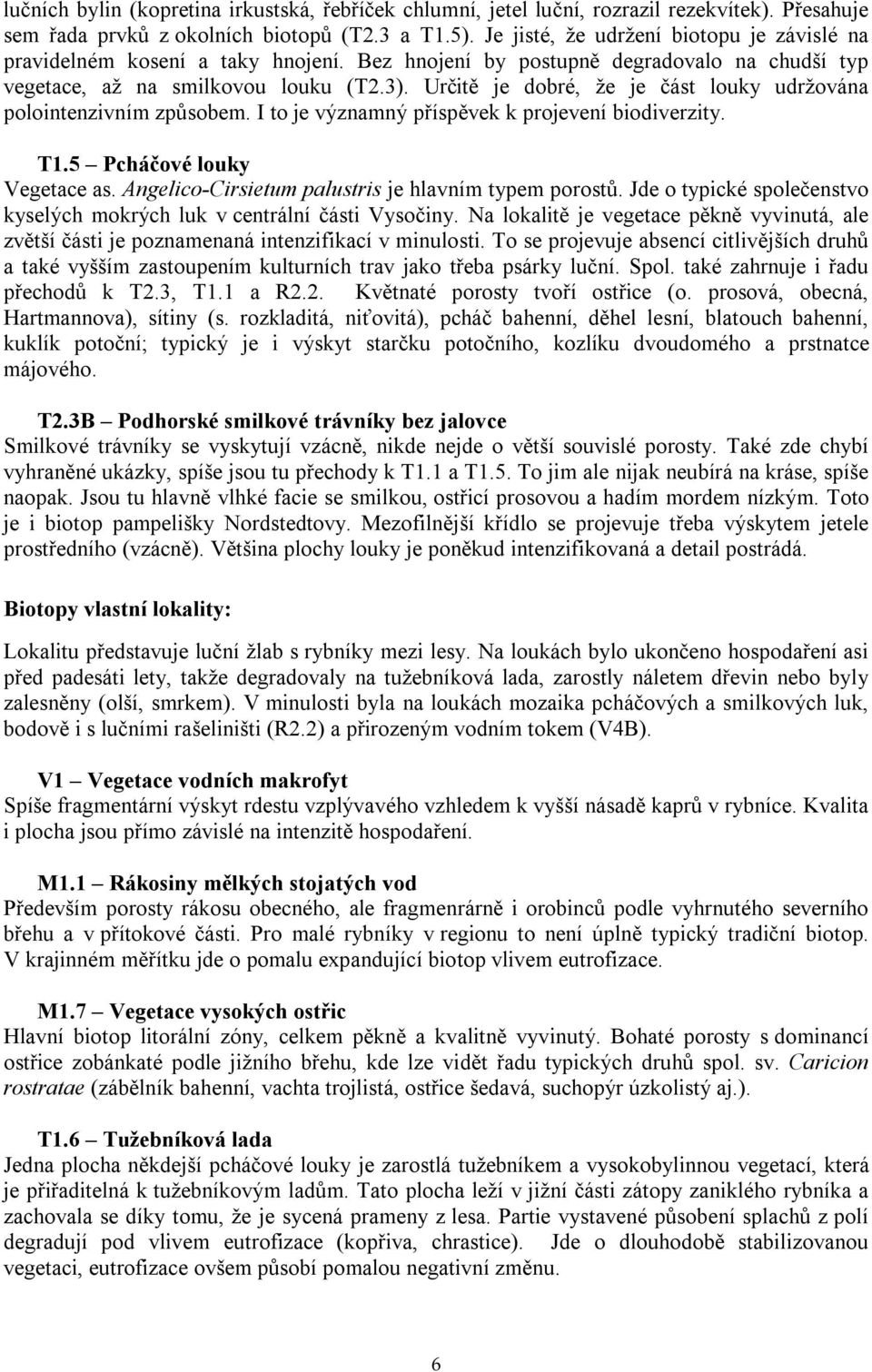 Určitě je dobré, že je část louky udržována polointenzivním způsobem. I to je významný příspěvek k projevení biodiverzity. T1.5 Pcháčové louky Vegetace as.