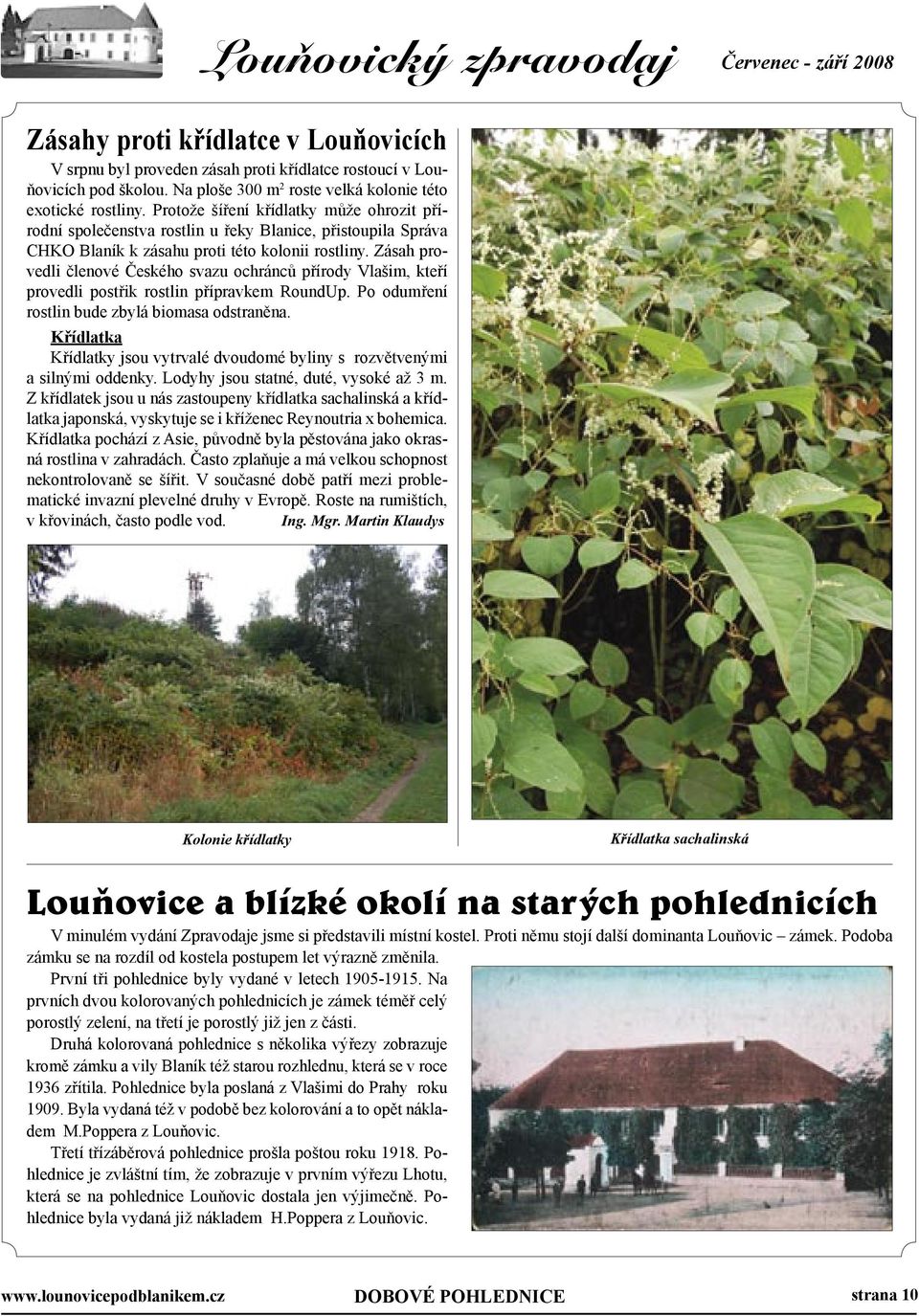 Zásah provedli členové Českého svazu ochránců přírody Vlašim, kteří provedli postřik rostlin přípravkem RoundUp. Po odumření rostlin bude zbylá biomasa odstraněna.