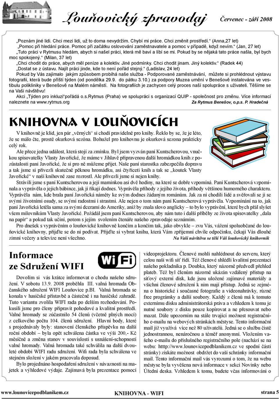 Pokud by se nějaká tato práce našla, byl bych moc spokojený. (Milan, 37 let) Chci chodit do práce, abych měl peníze a kolektiv. Jiné podmínky. Chci chodit jinam. Jiný kolektiv.