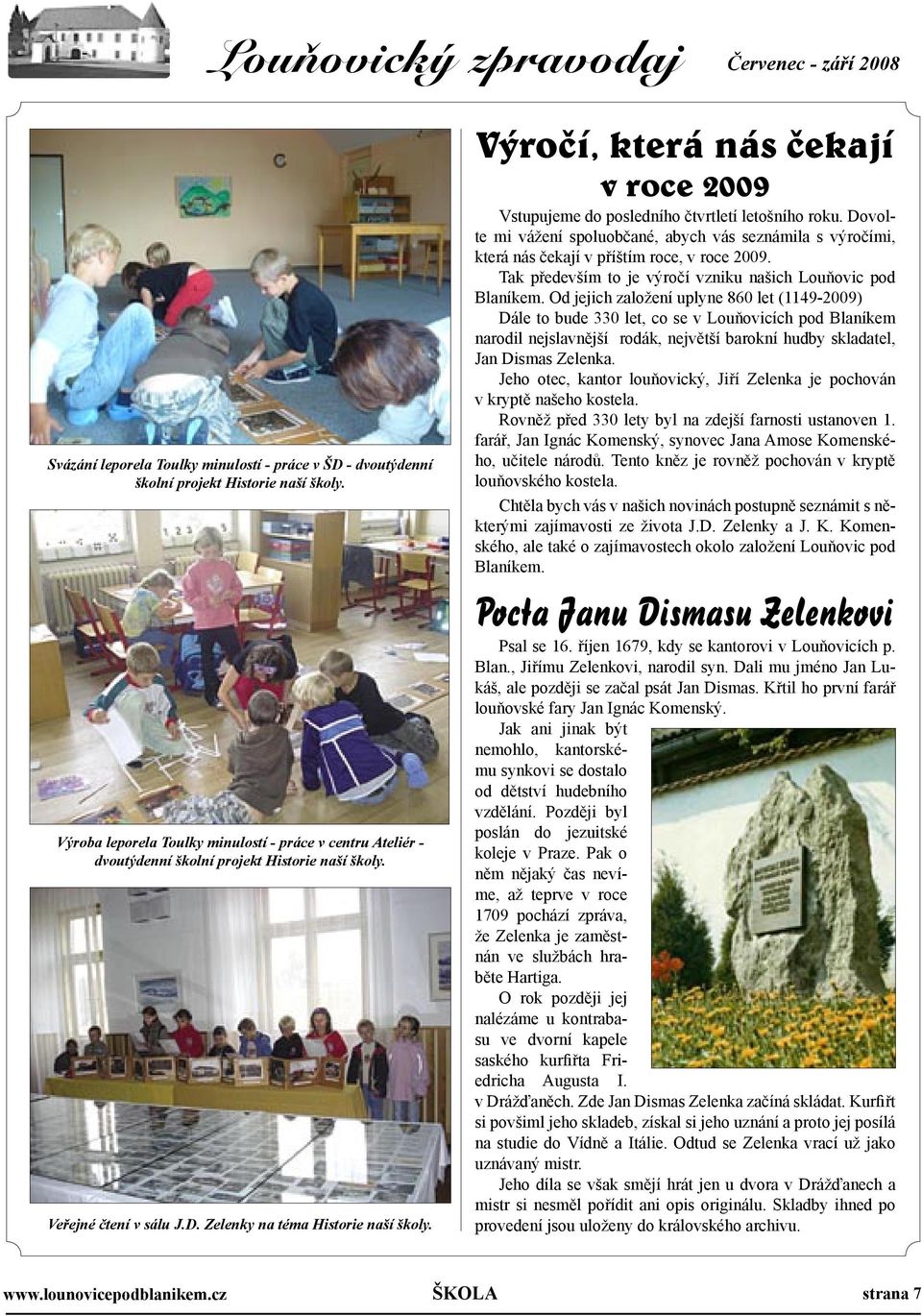 Výročí, která nás čekají v roce 2009 Vstupujeme do posledního čtvrtletí letošního roku. Dovolte mi vážení spoluobčané, abych vás seznámila s výročími, která nás čekají v příštím roce, v roce 2009.