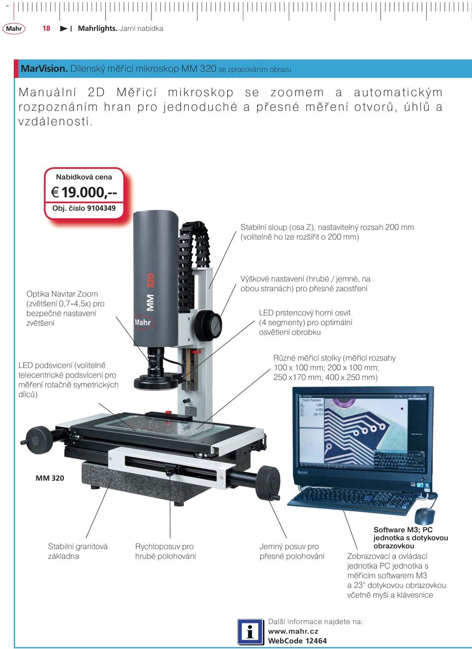 číslo 9104349 Stabilní sloup (osa Z), nastavitelný rozsah 200 mm (volitelně ho lze rozšířit o 200 mm) Optika Navitar Zoom (zvětšení 0,7-4,5x) pro bezpečné nastavení zvětšení Výškové nastavení (hrubé