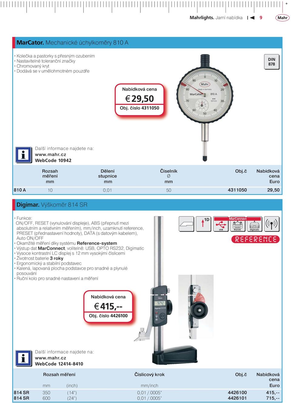 Výškoměr 814 SR Funkce: ON/OFF, RESET (vynulování displeje), ABS (přepnutí mezi absolutním a relativním měřením), mm/inch, uzamknutí reference, PRESET (přednastavení hodnoty), DATA (s datovým