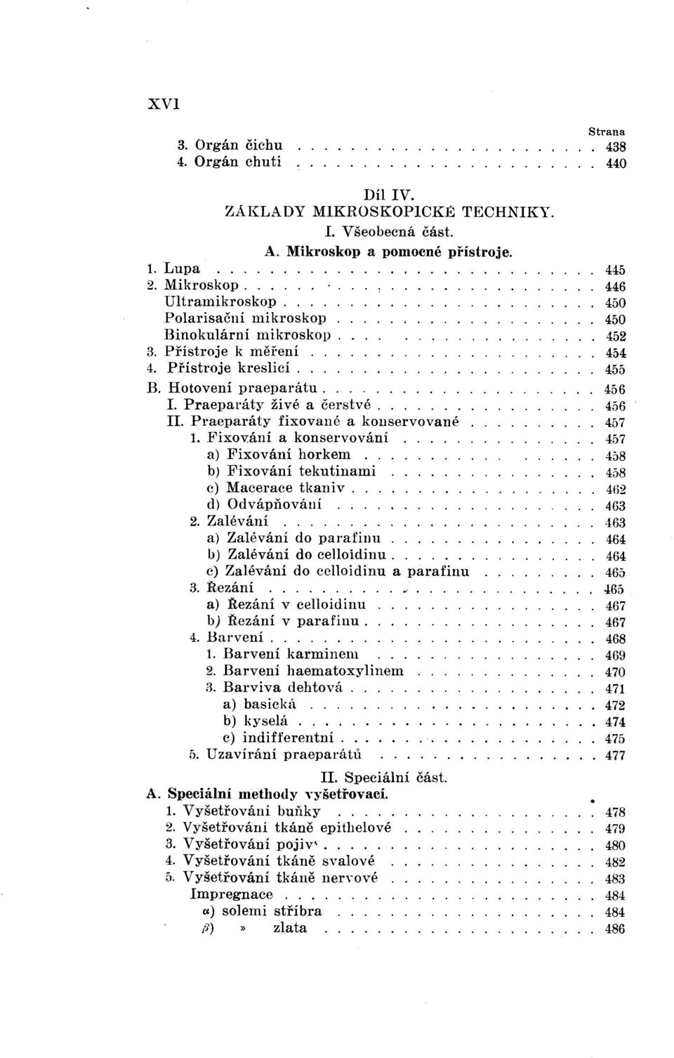 Fixování a konservo vání a) Fixování horkem.. bj Fixování tekutinami c) Macerace tkaniv. dj Odvápňování 2. Zalévání........ a) Zalévání do parafinu b) Zalévání do celloidinu.