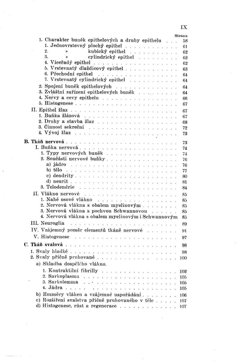 Buňka žlázová.. 2. Druhy a stavba žlaz 3. Činnost sekreční 4. vývoj žlaz.. IX 58 61 62 62 62 63 64 64 64 64 66 67 B. Tkáň nervová..... 73 I. Buňka nervová.. 74 1. Typy nervových buněk 7-! 2. Součásti nervové buňky.