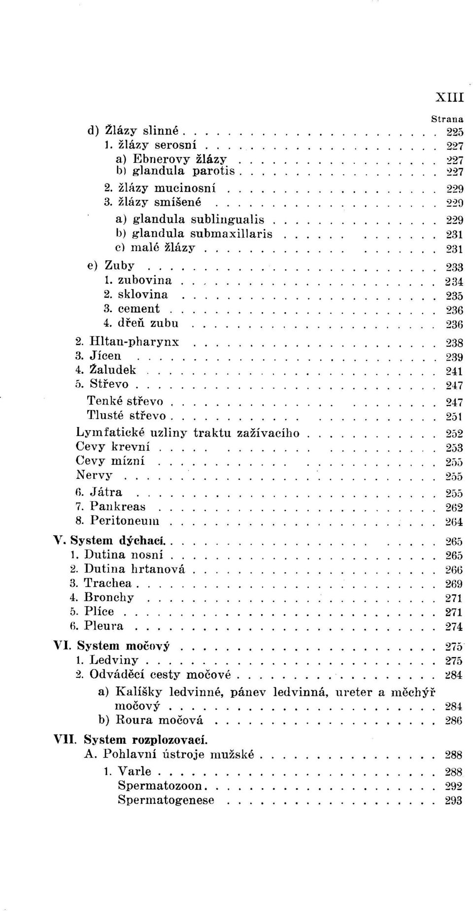 Játra 7. Pankreas 8. Peritoneum XIII 225 227 :Z27 :Z27 229 22\l 229 231 231 233 234 235 236 231i 238 239 241 247 247 251 252 253 2;)5 255 255 262 2G4 V. System dýchací.. 265 1. Dutina nosní. 265 2.