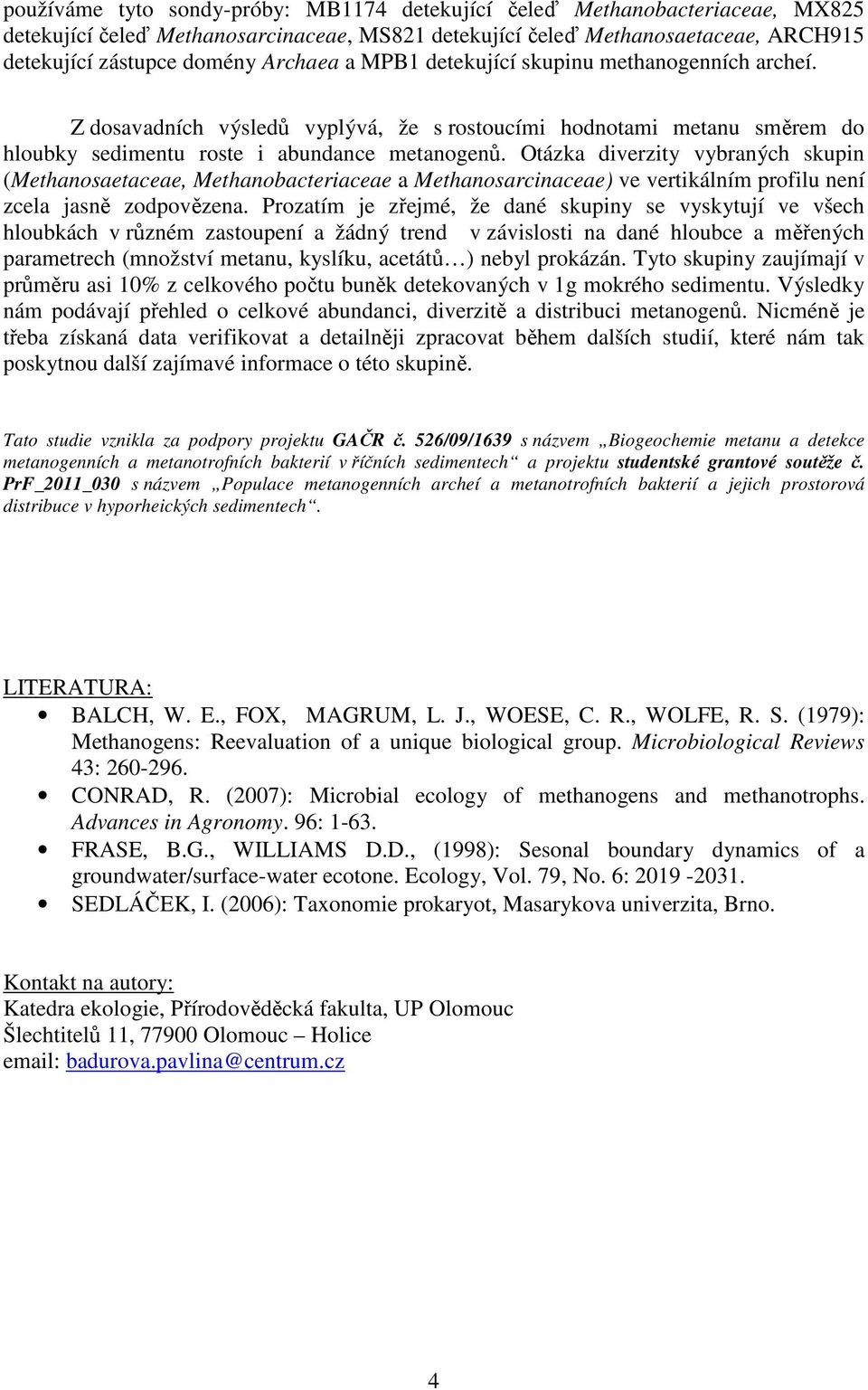 Otázka diverzity vybraných skupin (Methanosaetaceae, Methanobacteriaceae a Methanosarcinaceae) ve vertikálním profilu není zcela jasně zodpovězena.