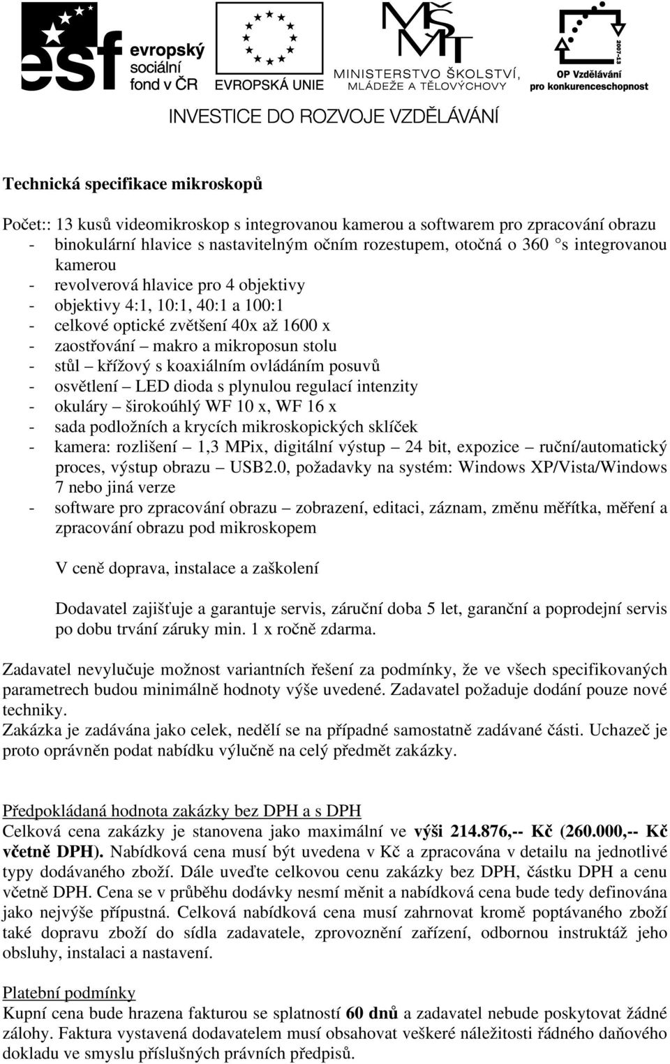 koaxiálním ovládáním posuvů - osvětlení LED dioda s plynulou regulací intenzity - okuláry širokoúhlý WF 10 x, WF 16 x - sada podložních a krycích mikroskopických sklíček - kamera: rozlišení 1,3 MPix,