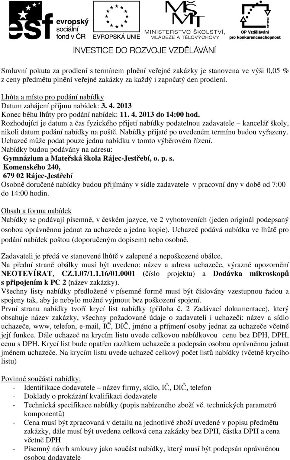 Rozhodující je datum a čas fyzického přijetí nabídky podatelnou zadavatele kancelář školy, nikoli datum podání nabídky na poště. Nabídky přijaté po uvedeném termínu budou vyřazeny.