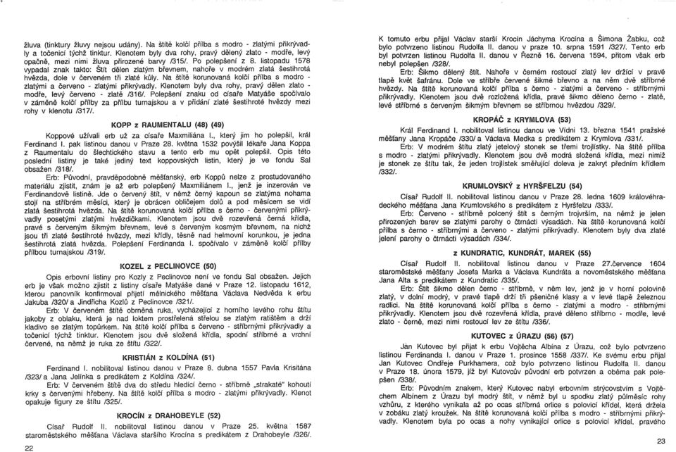 157~ vypadal znak takto: Štít dělen zlatým břevnem, nahore v modrem zlata šestíhrotá hvězda dole v červeném tři zlaté kůly.