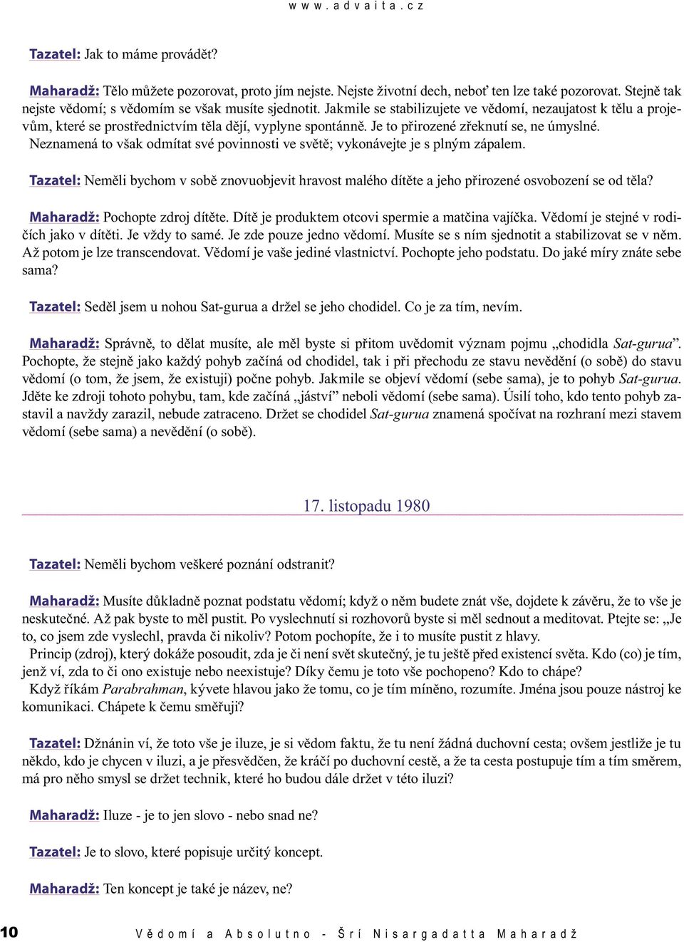 Neznamená to však odmítat své povinnosti ve světě; vykonávejte je s plným zápalem. Tazatel: Neměli bychom v sobě znovuobjevit hravost malého dítěte a jeho přirozené osvobození se od těla?